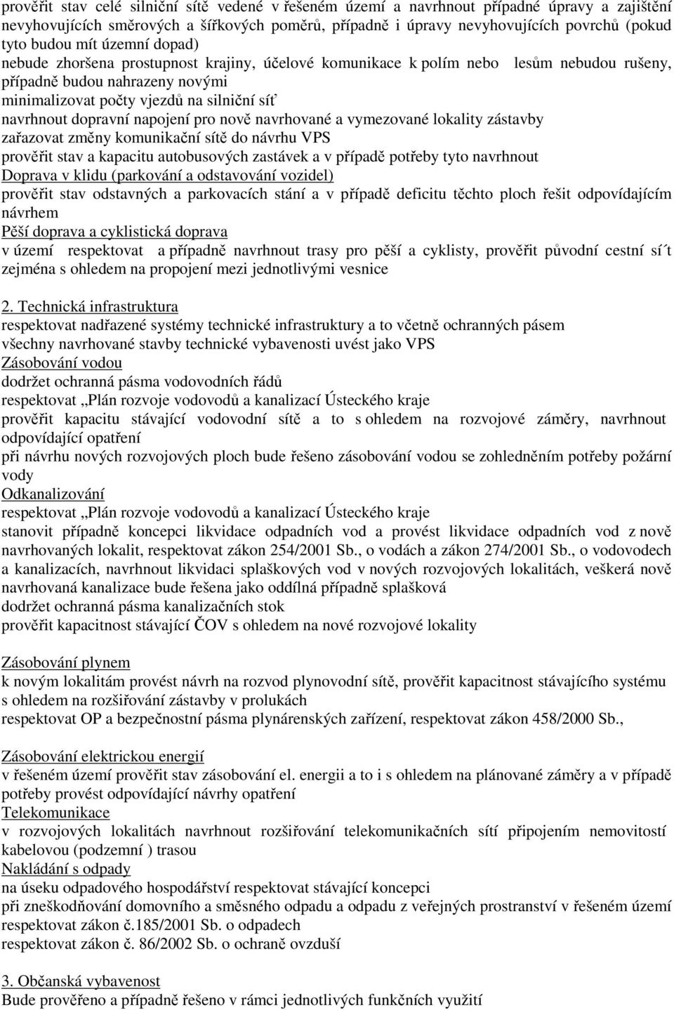 dopravní napojení pro nově navrhované a vymezované lokality zástavby zařazovat změny komunikační sítě do návrhu VPS prověřit stav a kapacitu autobusových zastávek a v případě potřeby tyto navrhnout