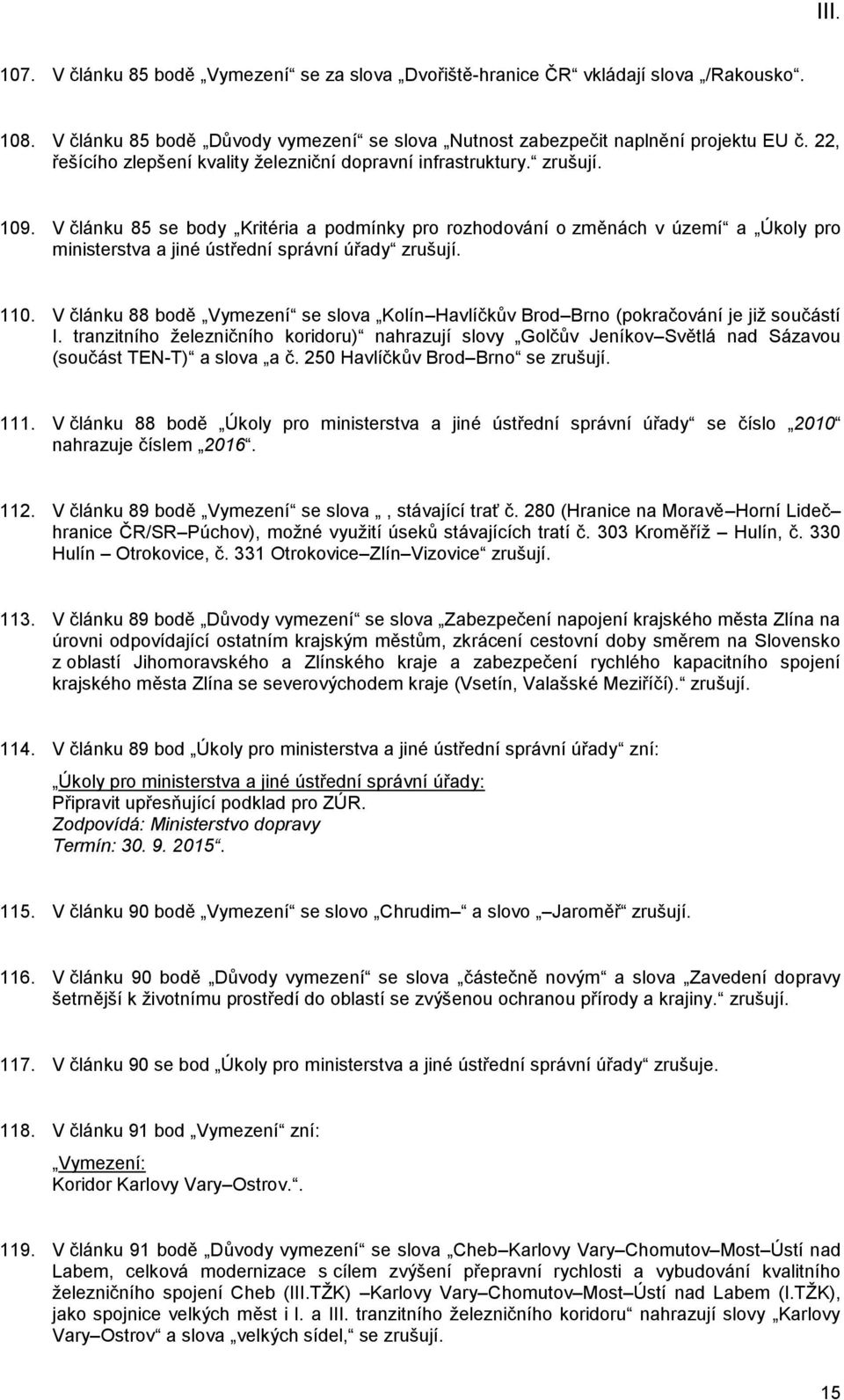 V článku 85 se body Kritéria a podmínky pro rozhodování o změnách v území a Úkoly pro ministerstva a jiné ústřední správní úřady zrušují. 110.