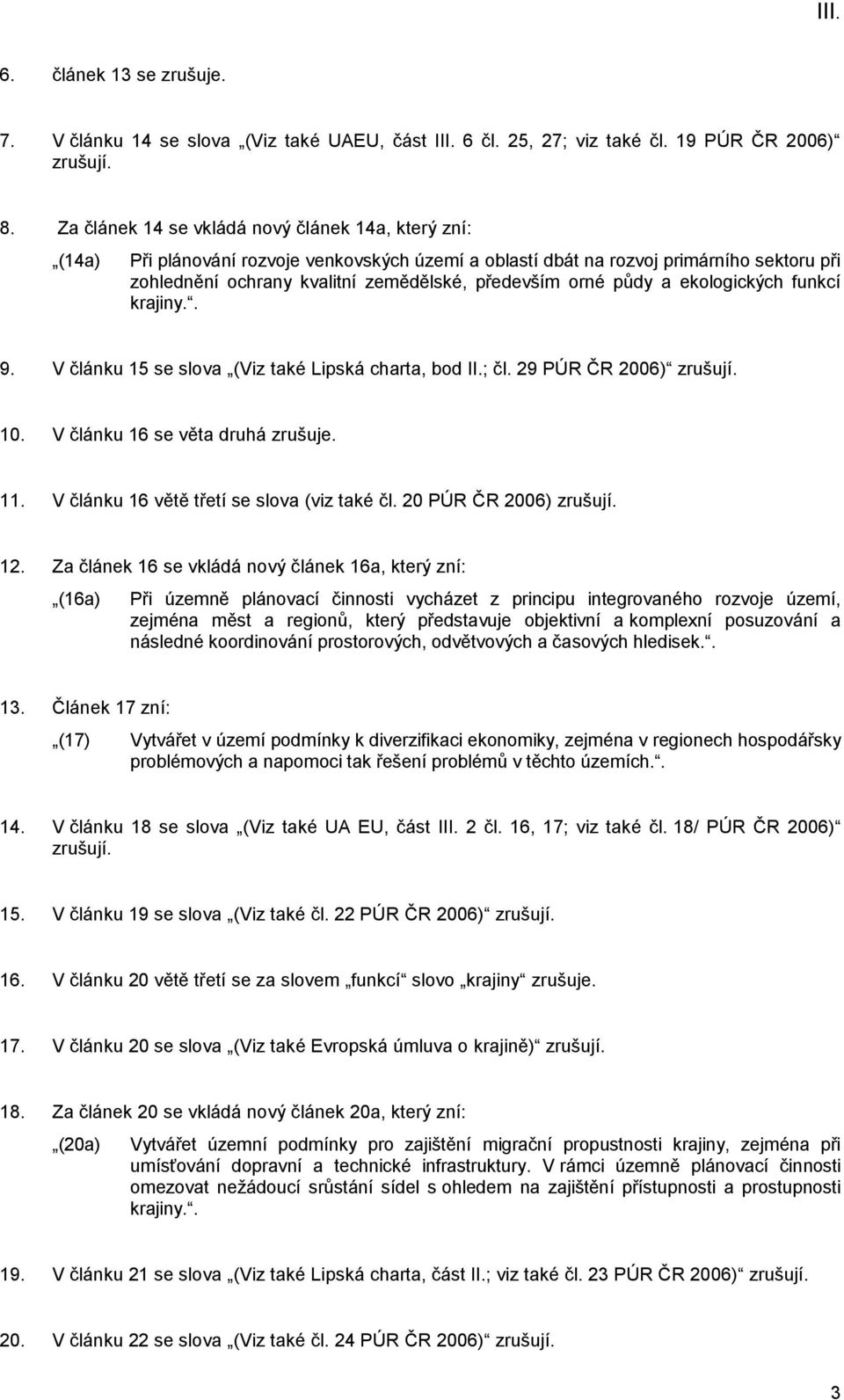 půdy a ekologických funkcí krajiny.. 9. V článku 15 se slova (Viz také Lipská charta, bod II.; čl. 29 PÚR ČR 2006) zrušují. 10. V článku 16 se věta druhá zrušuje. 11.