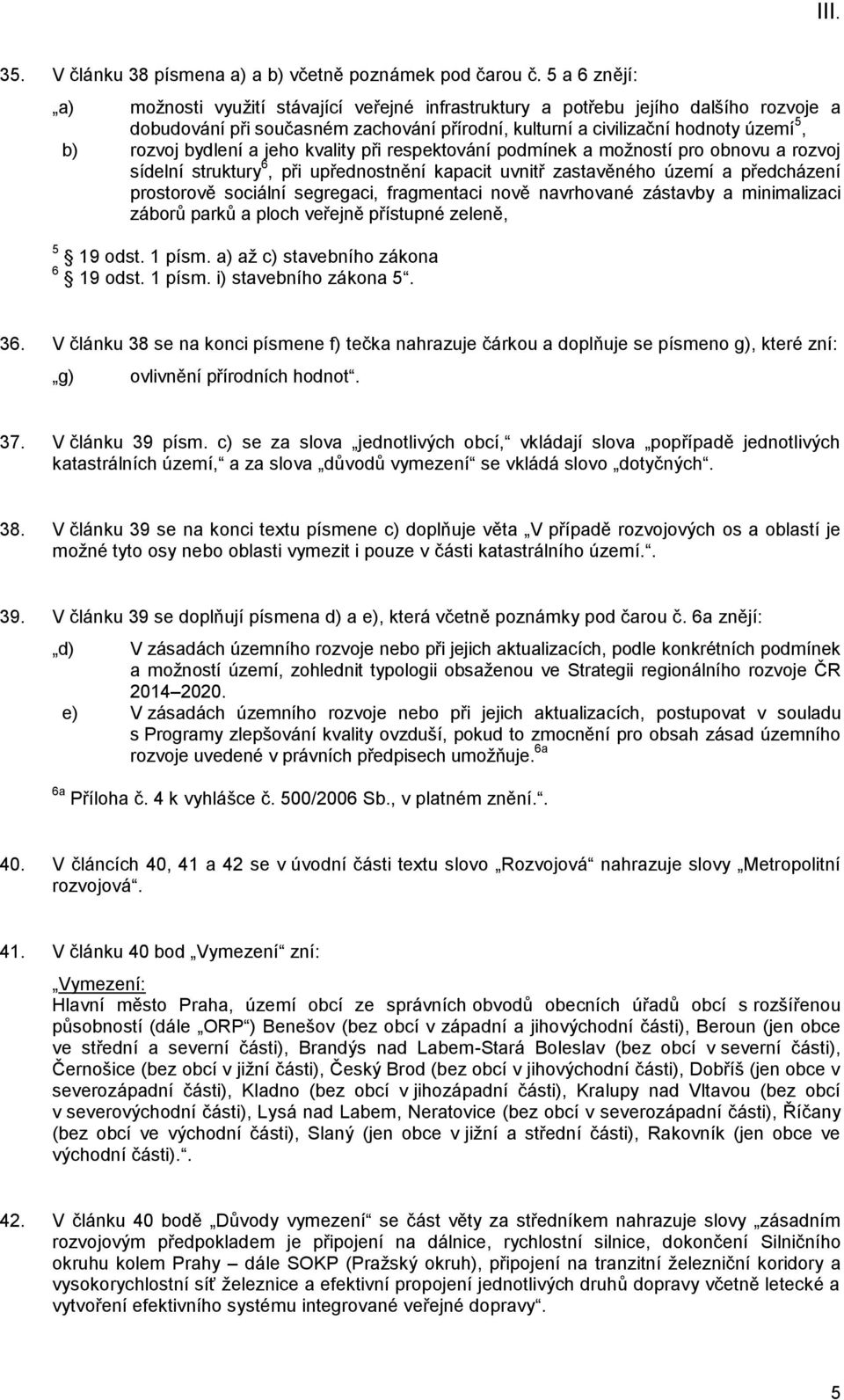 bydlení a jeho kvality při respektování podmínek a možností pro obnovu a rozvoj sídelní struktury 6, při upřednostnění kapacit uvnitř zastavěného území a předcházení prostorově sociální segregaci,