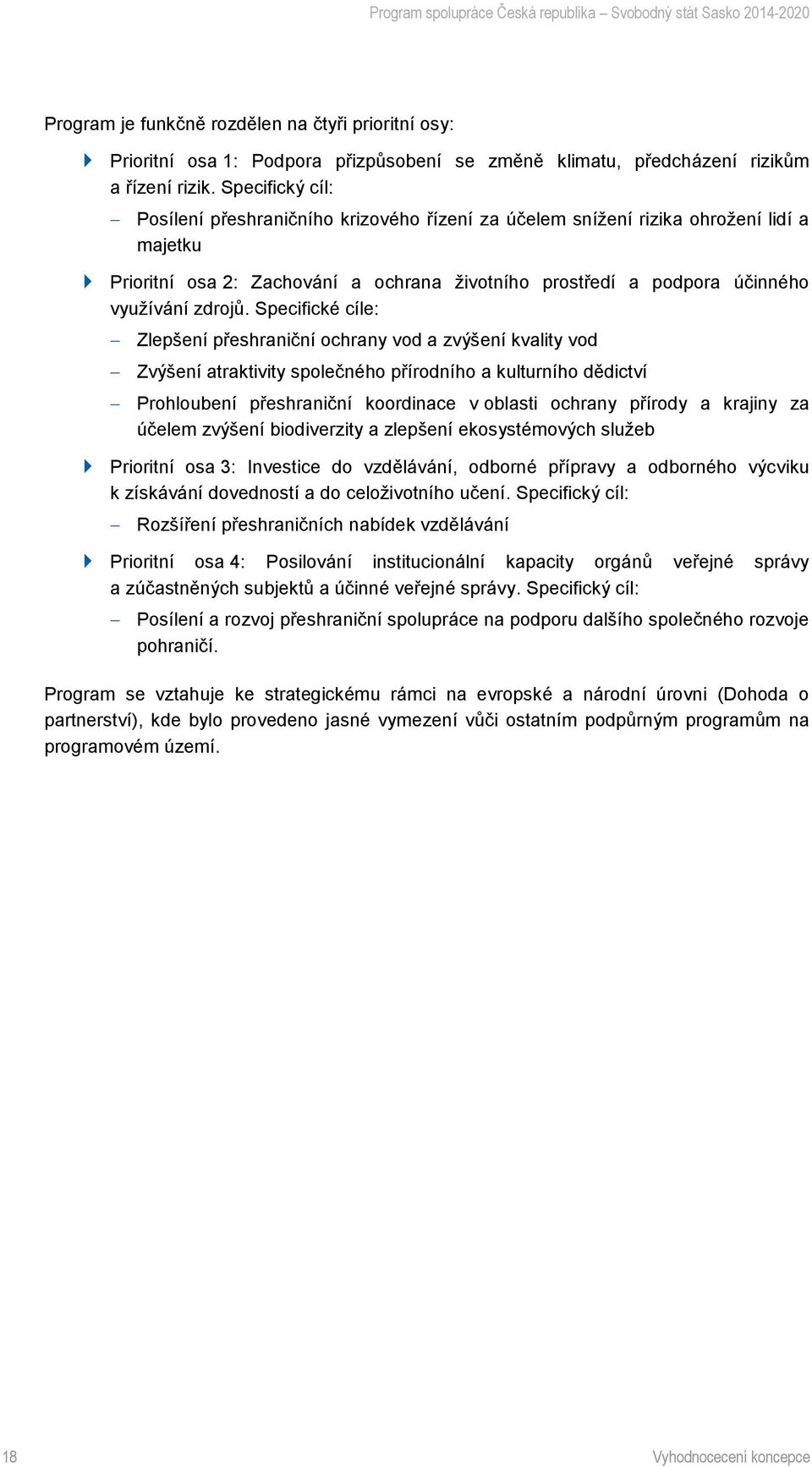 Specifické cíle: Zlepšení přeshraniční ochrany vod a zvýšení kvality vod Zvýšení atraktivity společného přírodního a kulturního dědictví Prohloubení přeshraniční koordinace v oblasti ochrany přírody