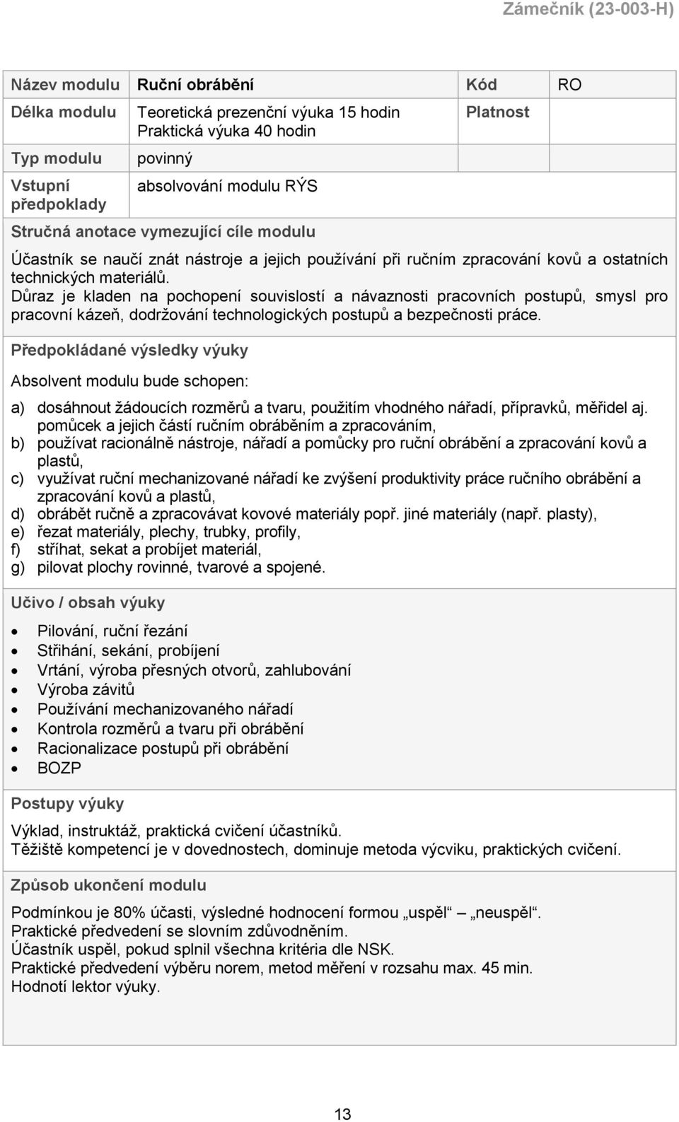 Důraz je kladen na pochopení souvislostí a návaznosti pracovních postupů, smysl pro pracovní kázeň, dodržování technologických postupů a bezpečnosti práce.