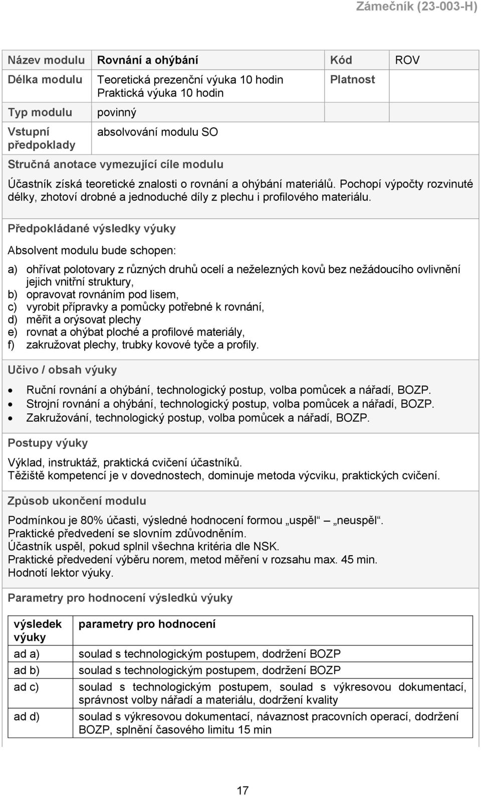 Předpokládané výsledky výuky Absolvent modulu bude schopen: a) ohřívat polotovary z různých druhů ocelí a neželezných kovů bez nežádoucího ovlivnění jejich vnitřní struktury, b) opravovat rovnáním