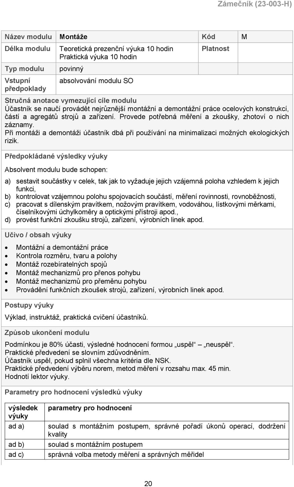 Při montáži a demontáži účastník dbá při používání na minimalizaci možných ekologických rizik.