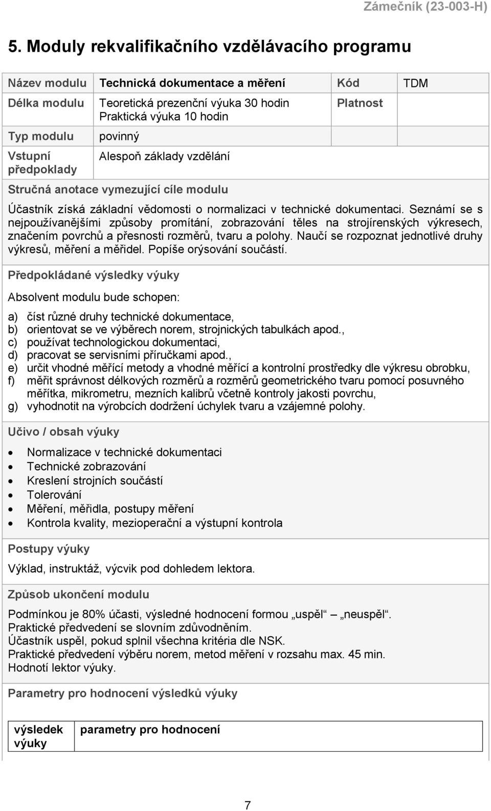 Seznámí se s nejpoužívanějšími způsoby promítání, zobrazování těles na strojírenských výkresech, značením povrchů a přesnosti rozměrů, tvaru a polohy.