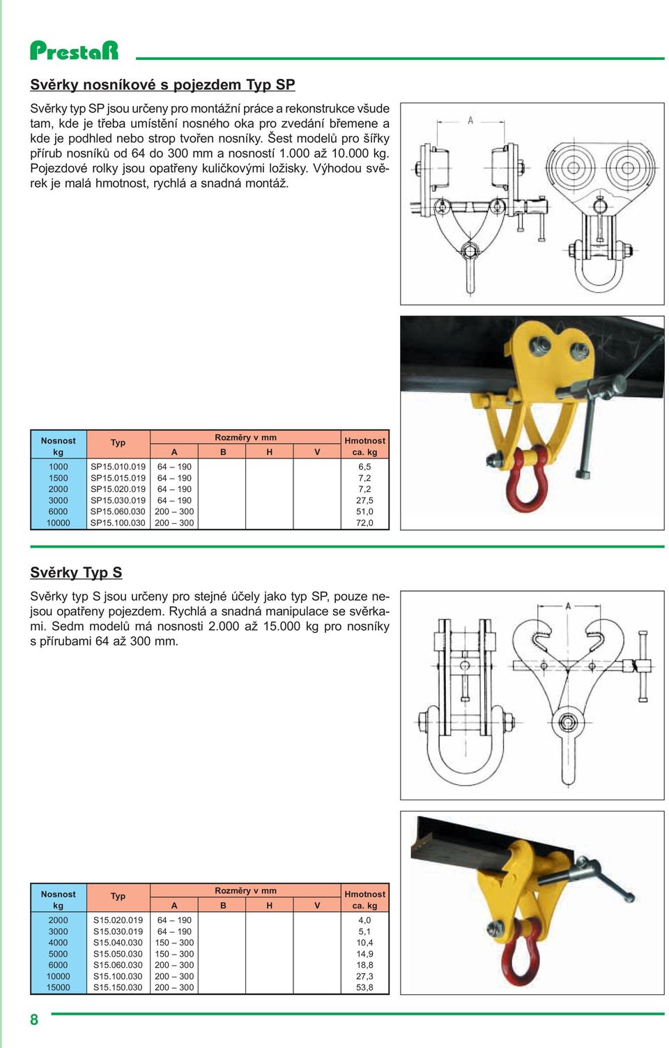 kg A B H V ca. kg 1000 SP15.010.019 64 190 6,5 1500 SP15.015.019 64 190 7,2 2000 SP15.020.019 64 190 7,2 3000 SP15.030.019 64 190 27,5 6000 SP15.060.030 200 300 51,0 10000 SP15.100.030 200 300 72,0 Svìrky Typ S Svìrky typ S jsou urèeny pro stejné úèely jako typ SP, pouze nejsou opatøeny pojezdem.