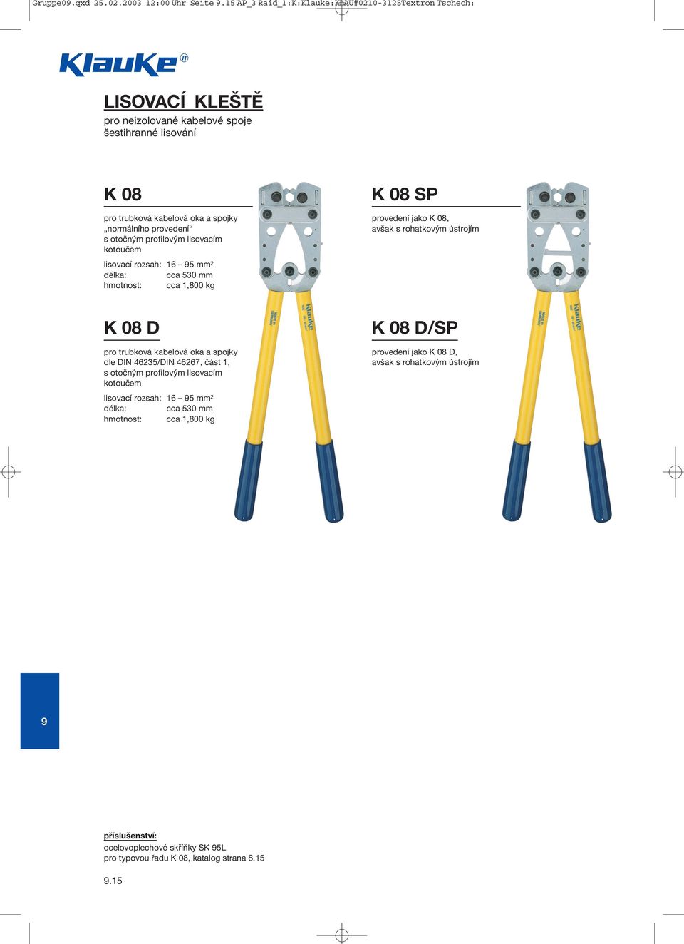 normálního provedení s otočným profilovým lisovacím kotoučem K 08 SP provedení jako K 08, avšak 16 5 mm 2 cca 530 mm cca 1,800 kg K 08 D pro