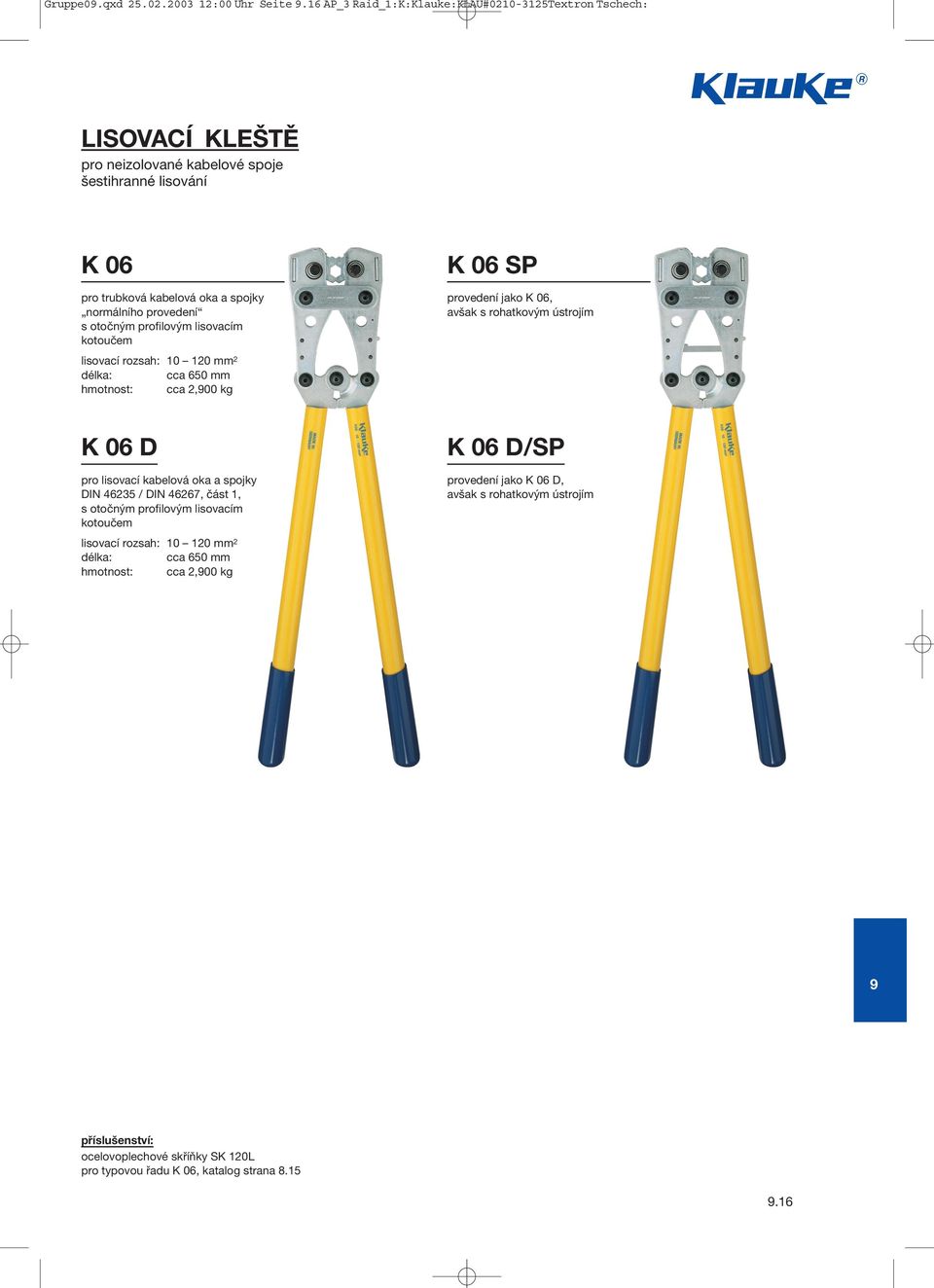 normálního provedení s otočným profilovým lisovacím kotoučem K 06 SP provedení jako K 06, avšak 10 120 mm 2 cca 650 mm cca 2,00 kg K 06 D pro