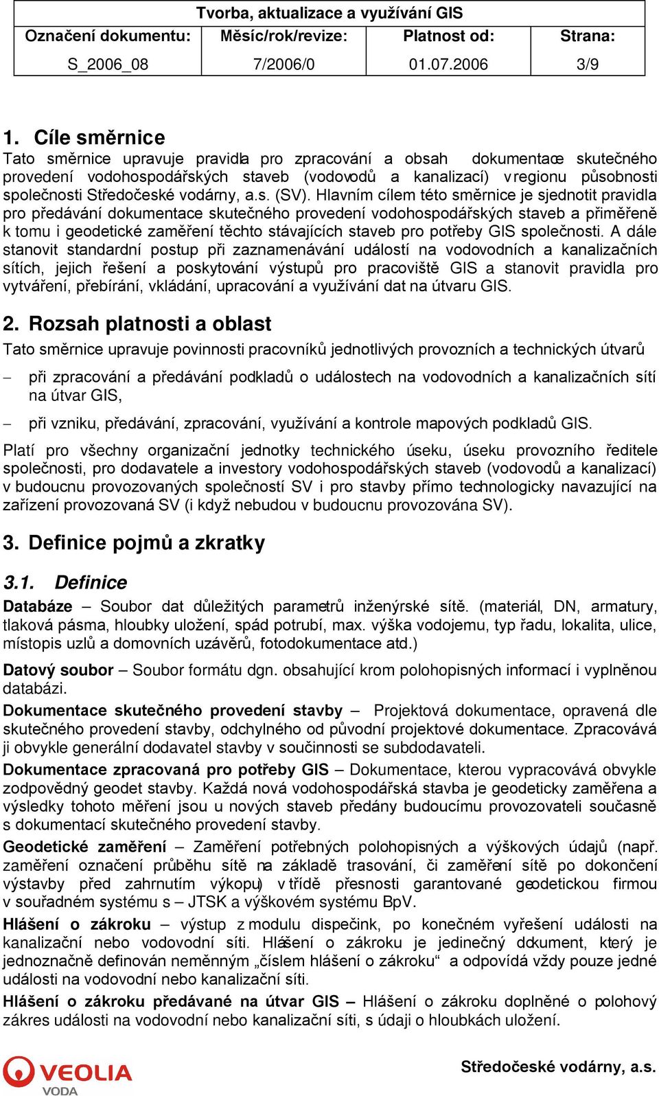 Hlavním cílem této směrnice je sjednotit pravidla pro předávání dokumentace skutečného provedení vodohospodářských staveb a přiměřeně k tomu i geodetické zaměření těchto stávajících staveb pro