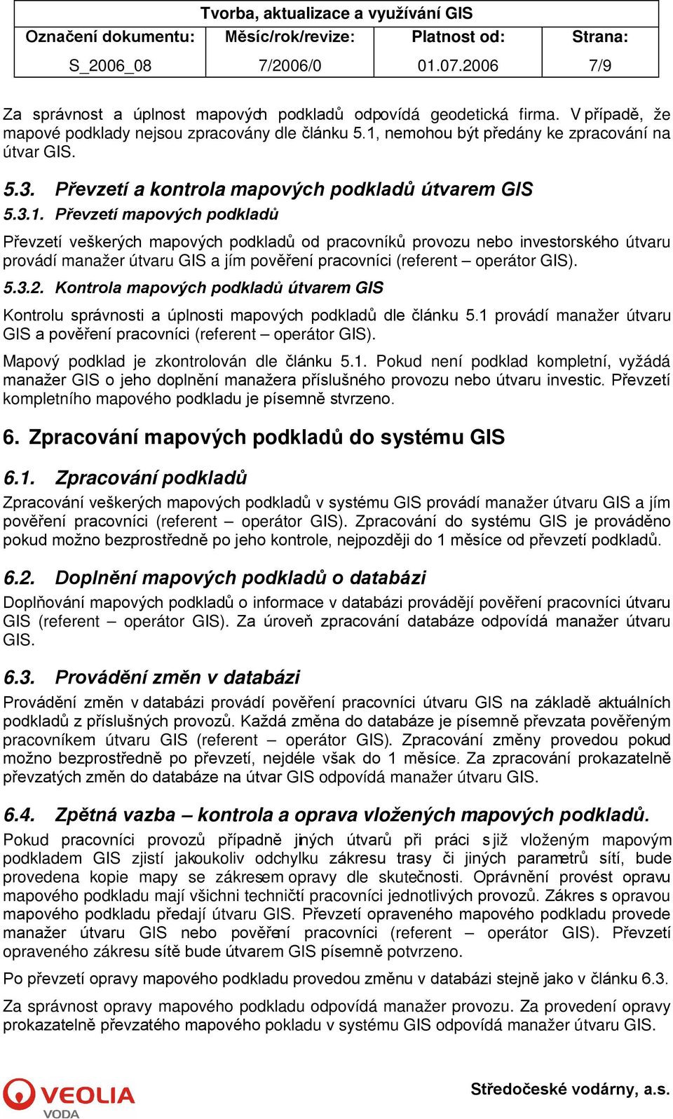 5.3.2. Kontrola mapových podkladů útvarem GIS Kontrolu správnosti a úplnosti mapových podkladů dle článku 5.1 provádí manažer útvaru GIS a pověření pracovníci (referent operátor GIS).