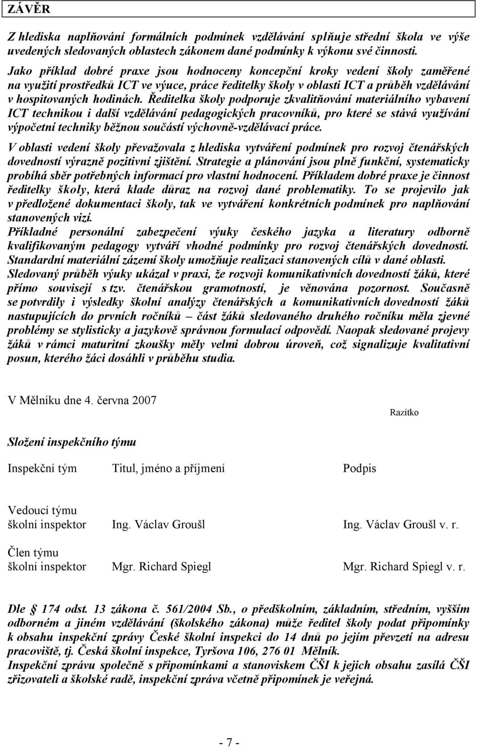 Ředitelka školy podporuje zkvalitňování materiálního vybavení ICT technikou i další vzdělávání pedagogických pracovníků, pro které se stává využívání výpočetní techniky běžnou součástí