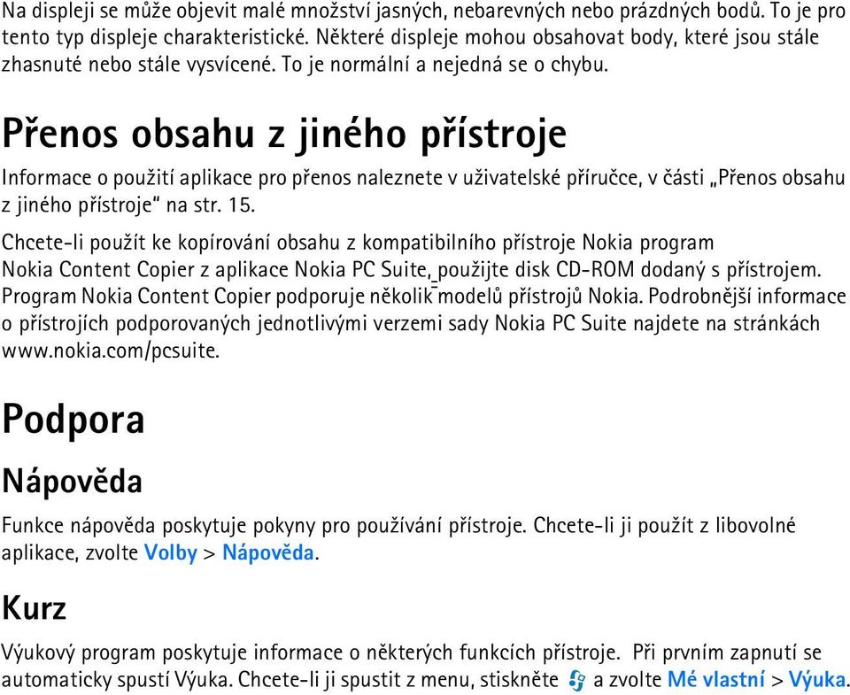 Pøenos obsahu z jiného pøístroje Informace o pou¾ití aplikace pro pøenos naleznete v u¾ivatelské pøíruèce, v èásti Pøenos obsahu z jiného pøístroje na str. 15.