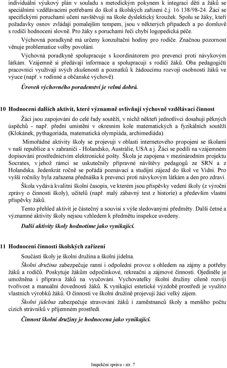 Spolu se žáky, kteří požadavky osnov zvládají pomalejším tempem, jsou v některých případech a po domluvě s rodiči hodnoceni slovně. Pro žáky s poruchami řeči chybí logopedická péče.