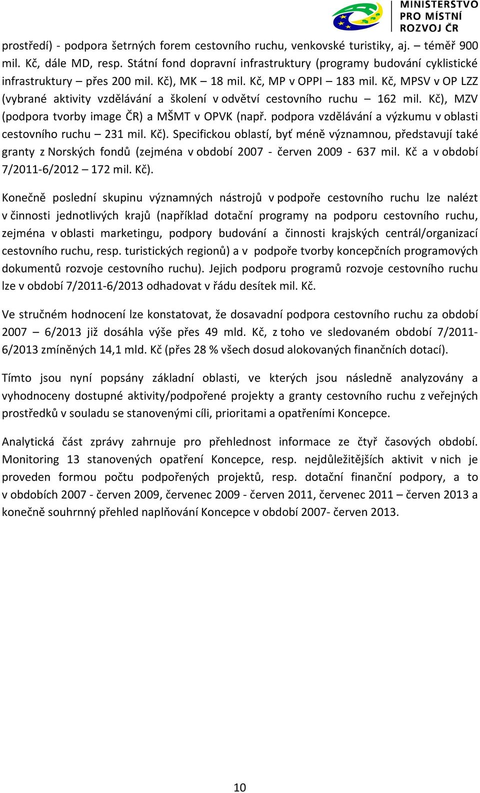 Kč, MPSV v OP LZZ (vybrané aktivity vzdělávání a školení v odvětví cestovního ruchu 162 mil. Kč), MZV (podpora tvorby image ČR) a MŠMT v OPVK (např.