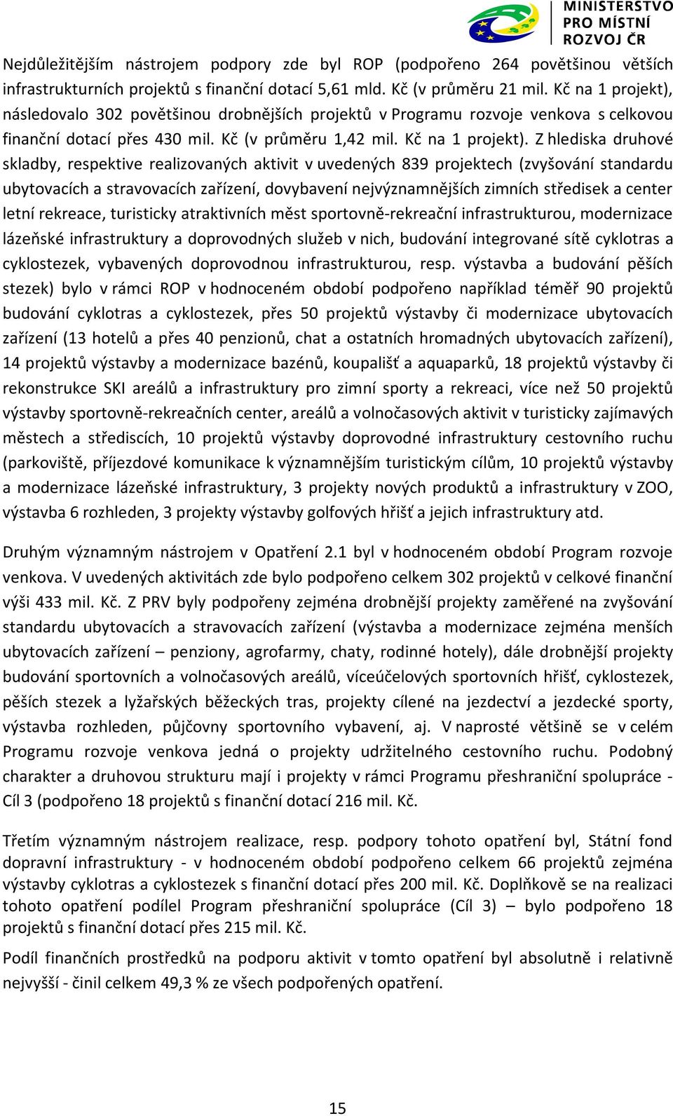 Z hlediska druhové skladby, respektive realizovaných aktivit v uvedených 839 projektech (zvyšování standardu ubytovacích a stravovacích zařízení, dovybavení nejvýznamnějších zimních středisek a