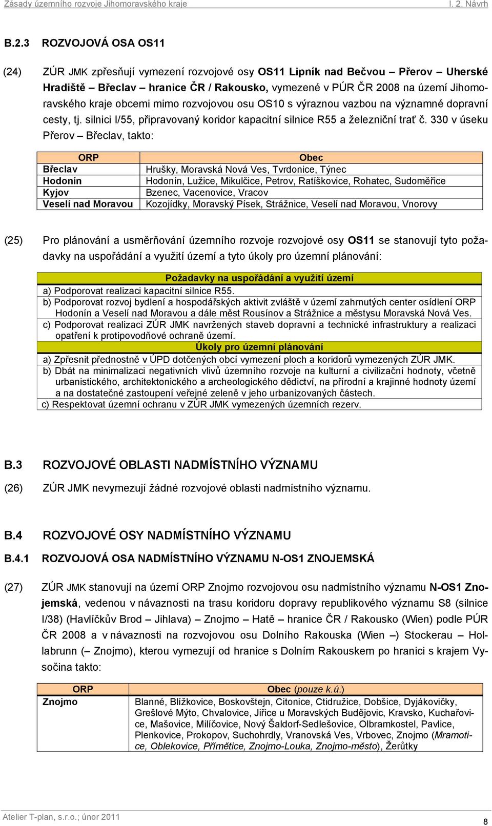 330 v úseku Přerov Břeclav, takto: Břeclav Hodonín Kyjov Veselí nad Moravou Obec Hrušky, Moravská Nová Ves, Tvrdonice, Týnec Hodonín, Lužice, Mikulčice, Petrov, Ratíškovice, Rohatec, Sudoměřice