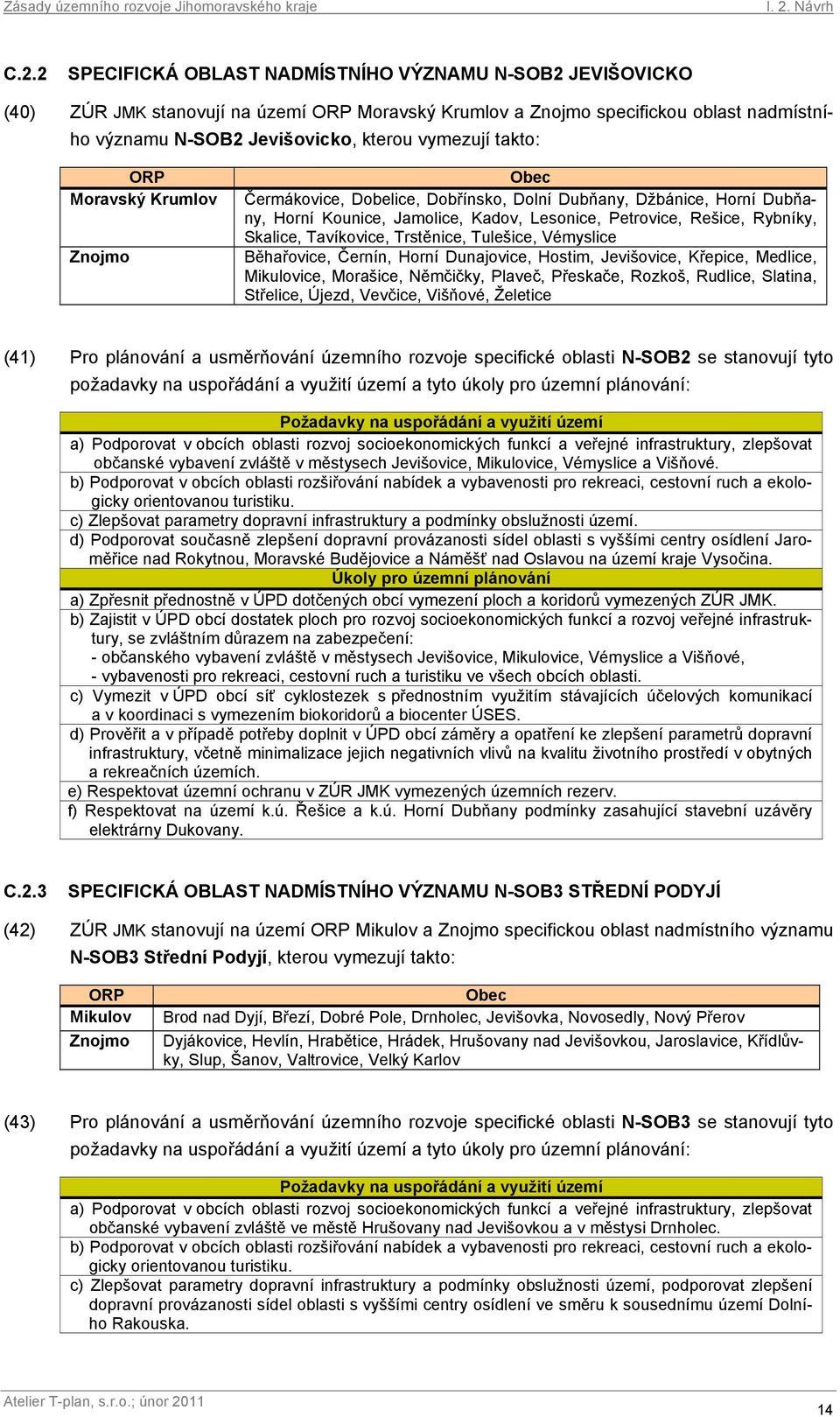 Tavíkovice, Trstěnice, Tulešice, Vémyslice Běhařovice, Černín, Horní Dunajovice, Hostim, Jevišovice, Křepice, Medlice, Mikulovice, Morašice, Němčičky, Plaveč, Přeskače, Rozkoš, Rudlice, Slatina,