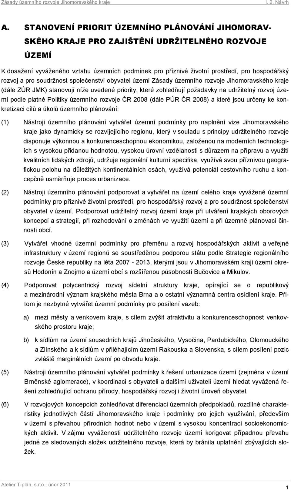 podle platné Politiky územního rozvoje ČR 2008 (dále PÚR ČR 2008) a které jsou určeny ke konkretizaci cílů a úkolů územního plánování: (1) Nástroji územního plánování vytvářet územní podmínky pro