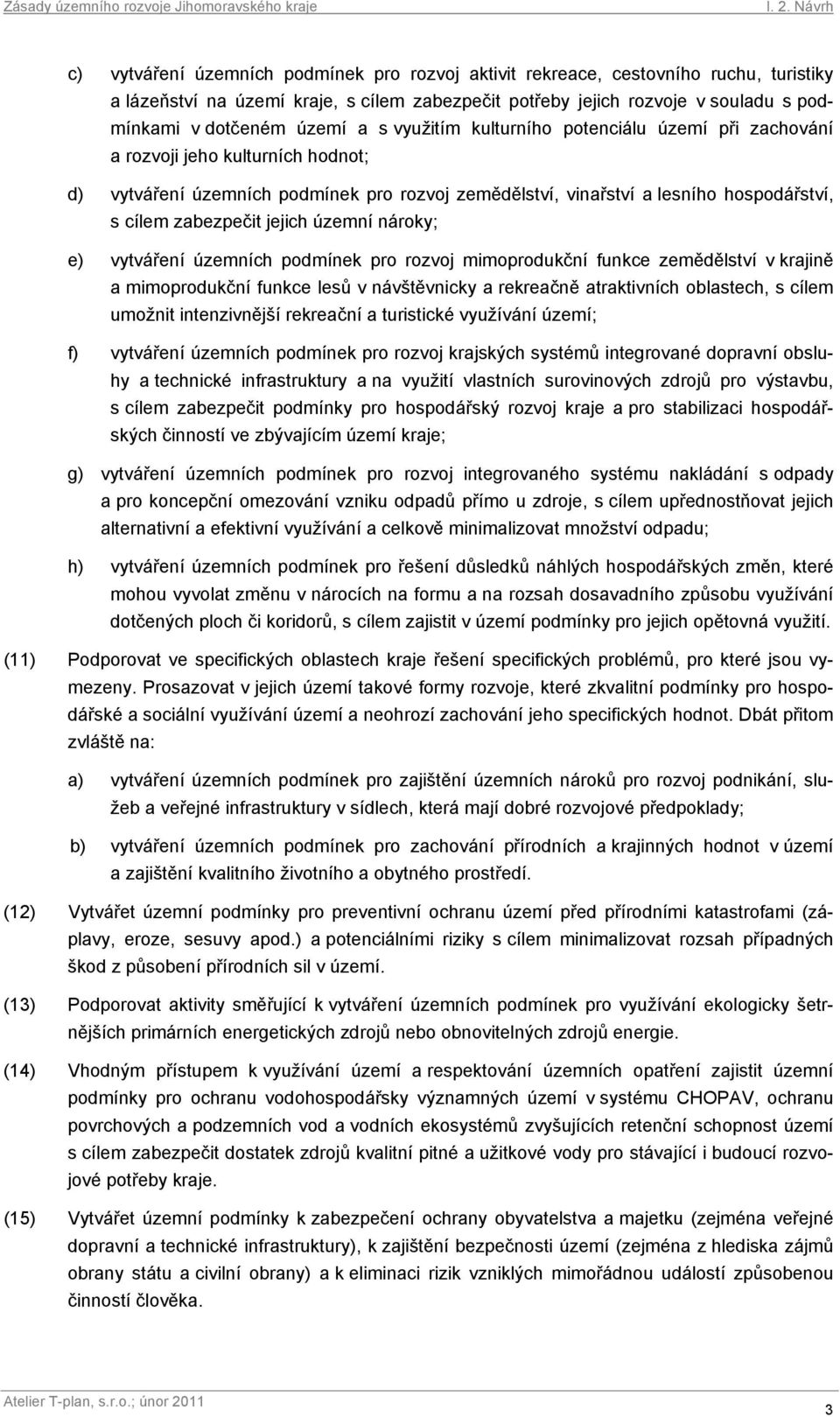 jejich územní nároky; e) vytváření územních podmínek pro rozvoj mimoprodukční funkce zemědělství v krajině a mimoprodukční funkce lesů v návštěvnicky a rekreačně atraktivních oblastech, s cílem