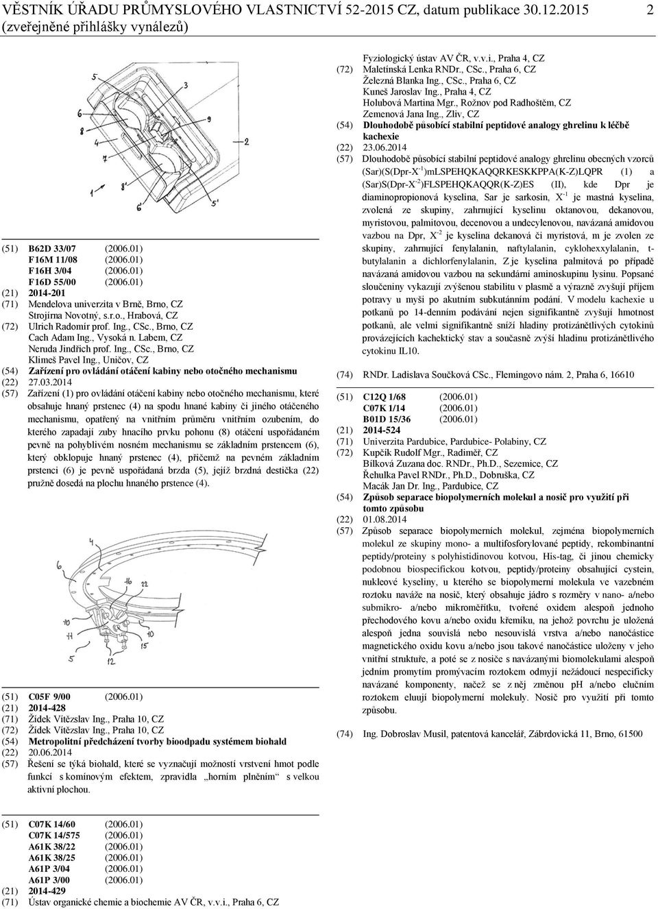 Labem, CZ Neruda Jindřich prof. Ing., CSc., Brno, CZ Klimeš Pavel Ing., Uničov, CZ (54) Zařízení pro ovládání otáčení kabiny nebo otočného mechanismu (22) 27.03.