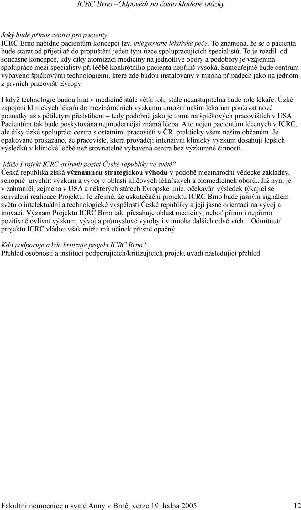 To je rozdíl od současné koncepce, kdy díky atomizaci medicíny na jednotlivé obory a podobory je vzájemná spolupráce mezi specialisty při léčbě konkrétního pacienta nepříliš vysoká.