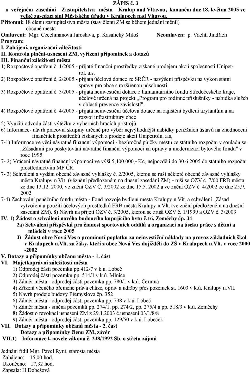 Zahájení, organizační záležitosti II. Kontrola plnění-usnesení ZM, vyřízení připomínek a dotazů III. Finanční záležitosti města 1) Rozpočtové opatření č.