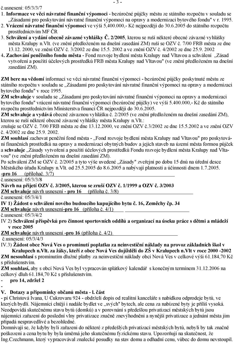 1995. 2. Vrácení návratné finanční výpomoci ve výši 5,400.000,- Kč nejpozději do 30.6.2005 do státního rozpočtu prostřednictvím MF ČR 3. Schválení a vydání obecně závazné vyhlášky Č.