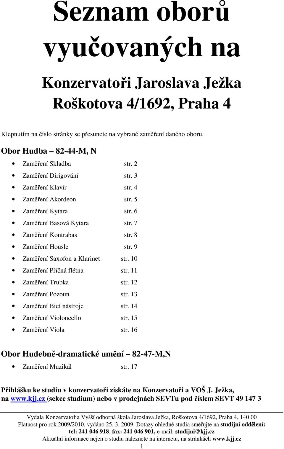 9 Zaměření Saxofon a Klarinet str. 10 Zaměření Příčná flétna str. 11 Zaměření Trubka str. 12 Zaměření Pozoun str. 13 Zaměření Bicí nástroje str. 14 Zaměření Violoncello str. 15 Zaměření Viola str.