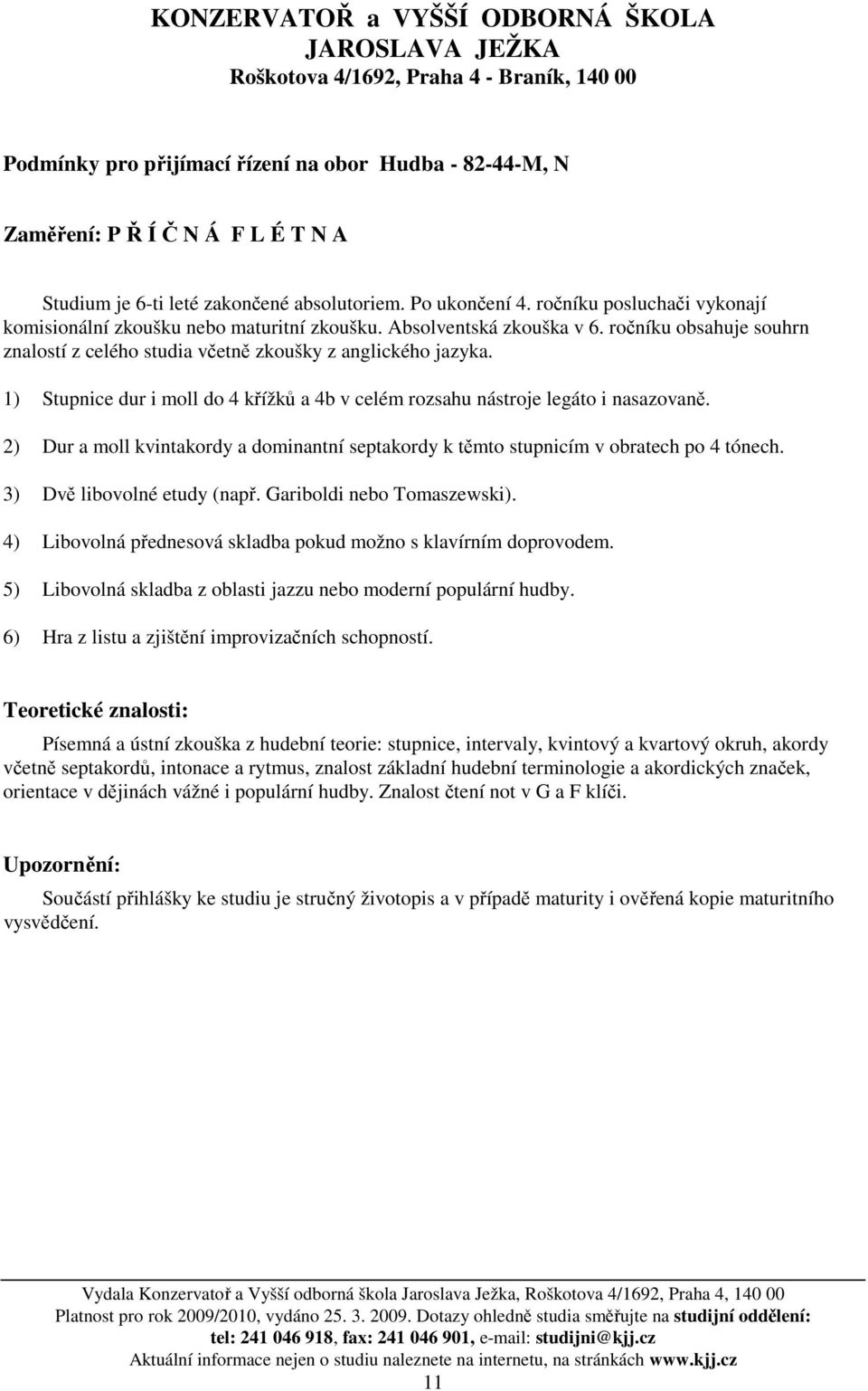 2) Dur a moll kvintakordy a dominantní septakordy k těmto stupnicím v obratech po 4 tónech. 3) Dvě libovolné etudy (např. Gariboldi nebo Tomaszewski).