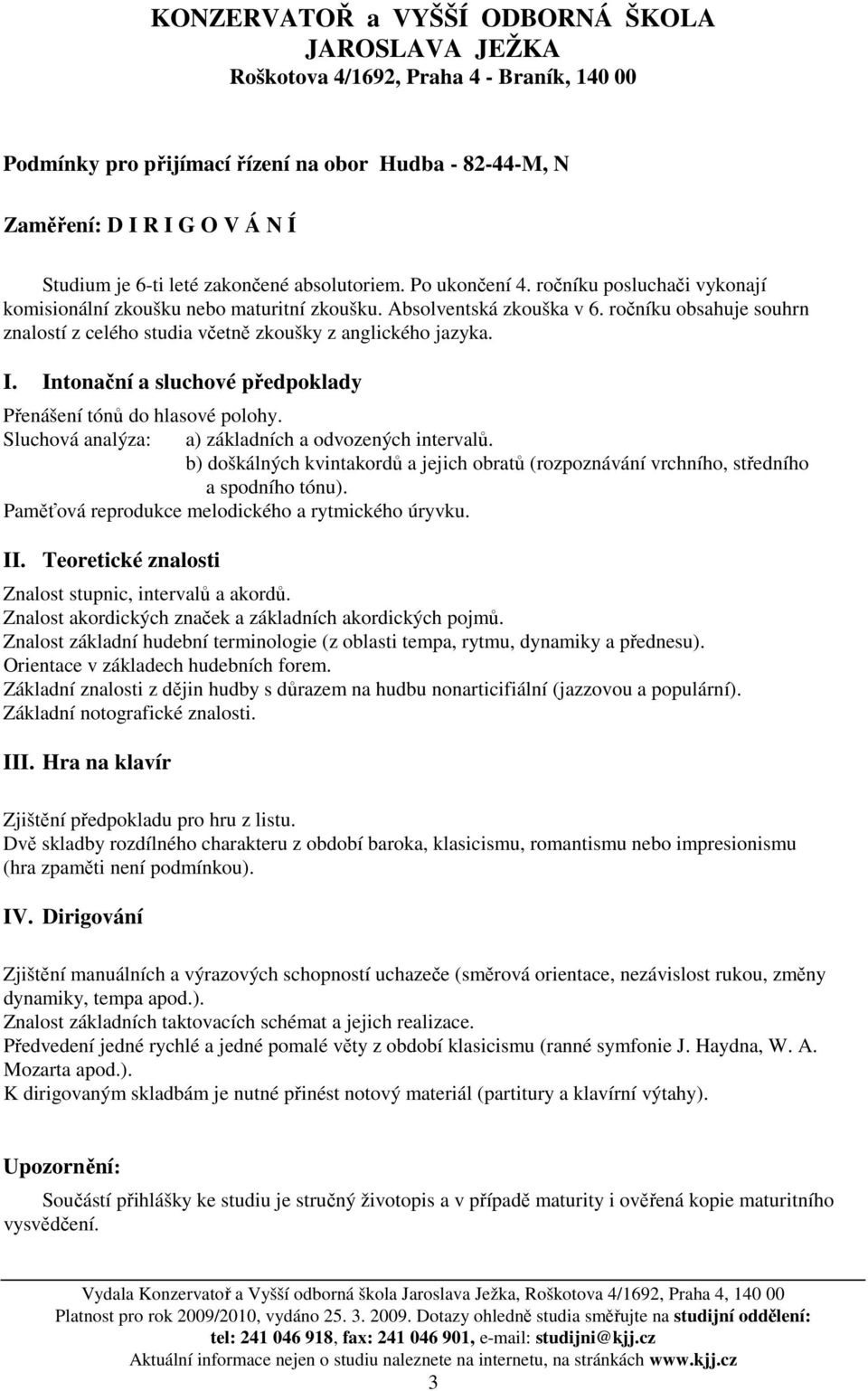 Paměťová reprodukce melodického a rytmického úryvku. II. Teoretické znalosti Znalost stupnic, intervalů a akordů. Znalost akordických značek a základních akordických pojmů.