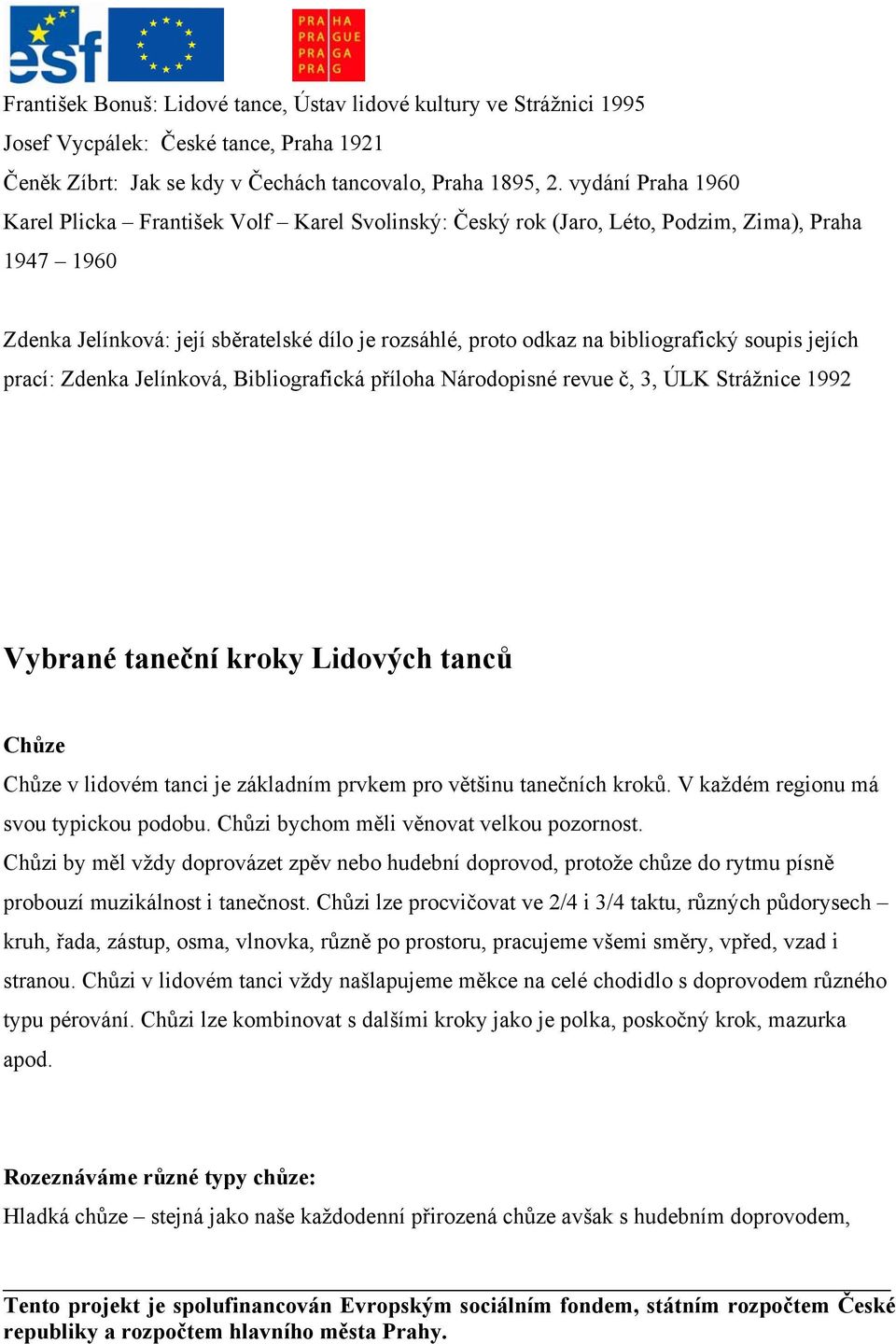 soupis jejích prací: Zdenka Jelínková, Bibliografická příloha Národopisné revue č, 3, ÚLK Strážnice 1992 Vybrané taneční kroky Lidových tanců Chůze Chůze v lidovém tanci je základním prvkem pro