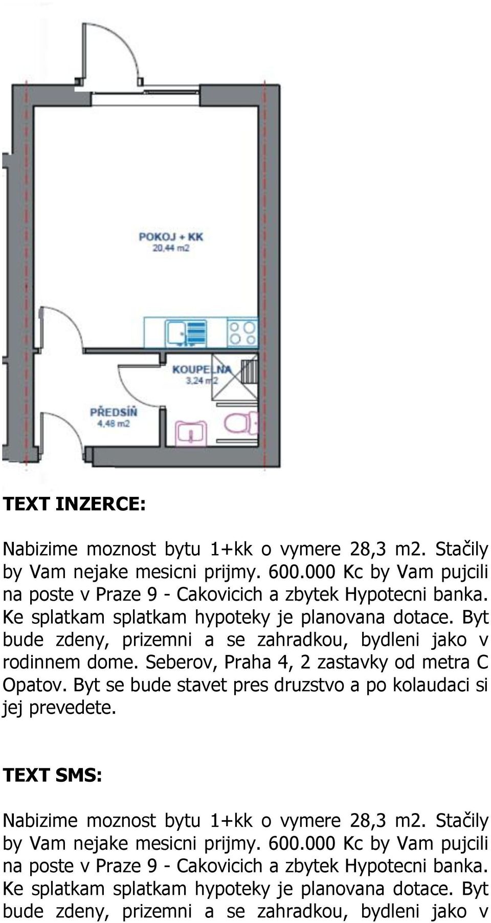 Byt bude zdeny, prizemni a se zahradkou, bydleni jako v rodinnem dome. Seberov, Praha 4, 2 zastavky od metra C Opatov.