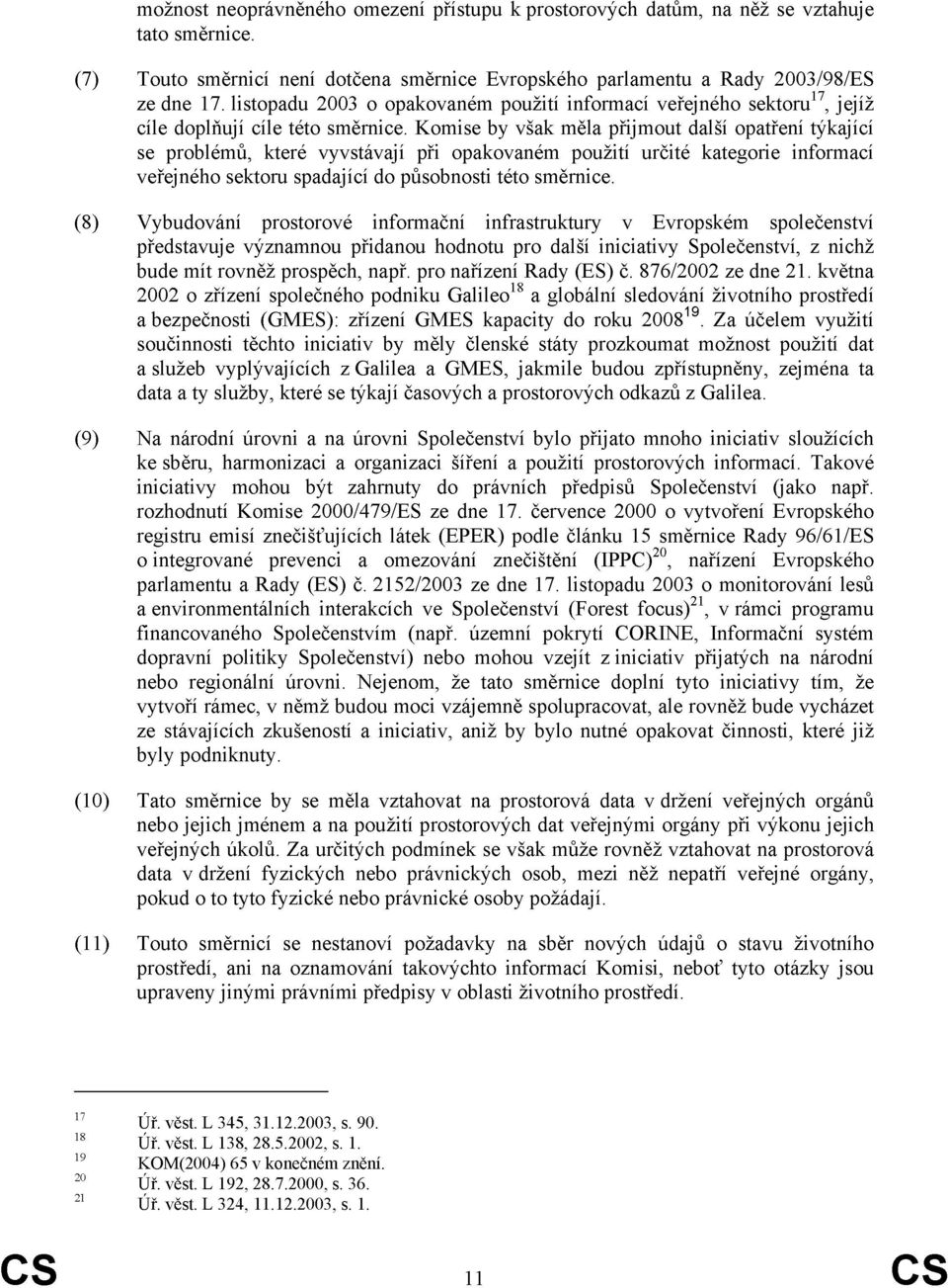 Komise by však měla přijmout další opatření týkající se problémů, které vyvstávají při opakovaném použití určité kategorie informací veřejného sektoru spadající do působnosti této směrnice.