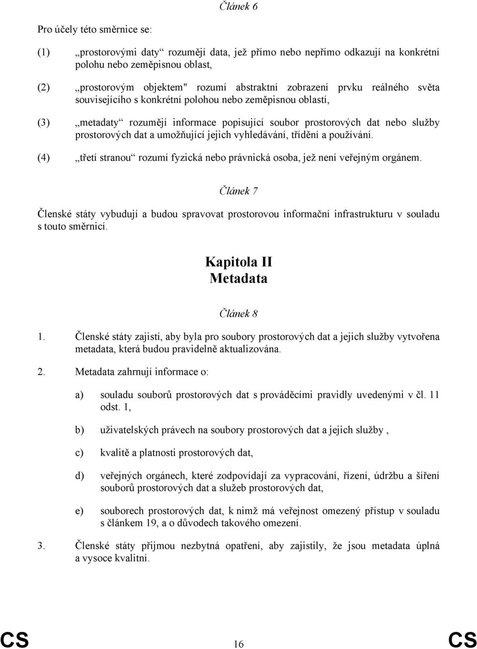 jejich vyhledávání, třídění a používání. (4) třetí stranou rozumí fyzická nebo právnická osoba, jež není veřejným orgánem.