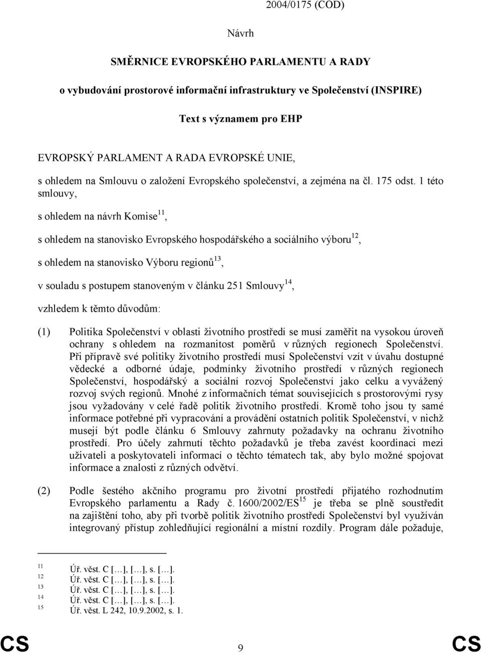 1 této smlouvy, s ohledem na návrh Komise 11, s ohledem na stanovisko Evropského hospodářského a sociálního výboru 12, s ohledem na stanovisko Výboru regionů 13, v souladu s postupem stanoveným v