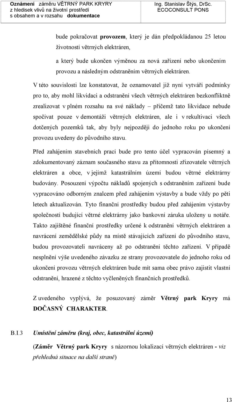 tato likidace nebude spočíat pouze demontáži ětrných elektráren, ale i rekultiaci šech dotčených pozemků tak, aby byly nejpozději do jednoho roku po ukončení proozu uedeny do půodního stau.