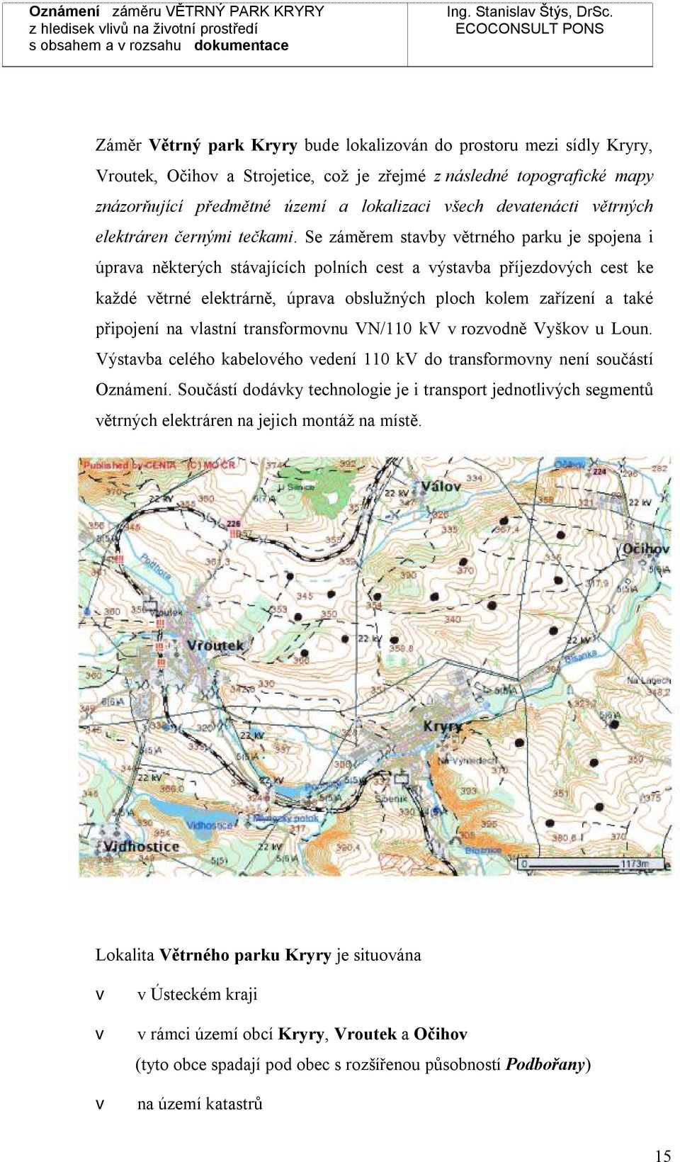 Se záměrem staby ětrného parku je spojena i úpraa některých stáajících polních cest a ýstaba příjezdoých cest ke každé ětrné elektrárně, úpraa obslužných ploch kolem zařízení a také připojení na