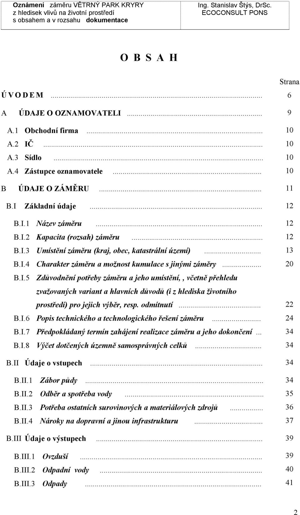 odmítnutí... B.I.6 Popis technického a technologického řešení záměru... B.I.7 Předpokládaný termín zahájení realizace záměru a jeho dokončení... B.I.8 Výčet dotčených územně samospráných celků... B.II Údaje o stupech.