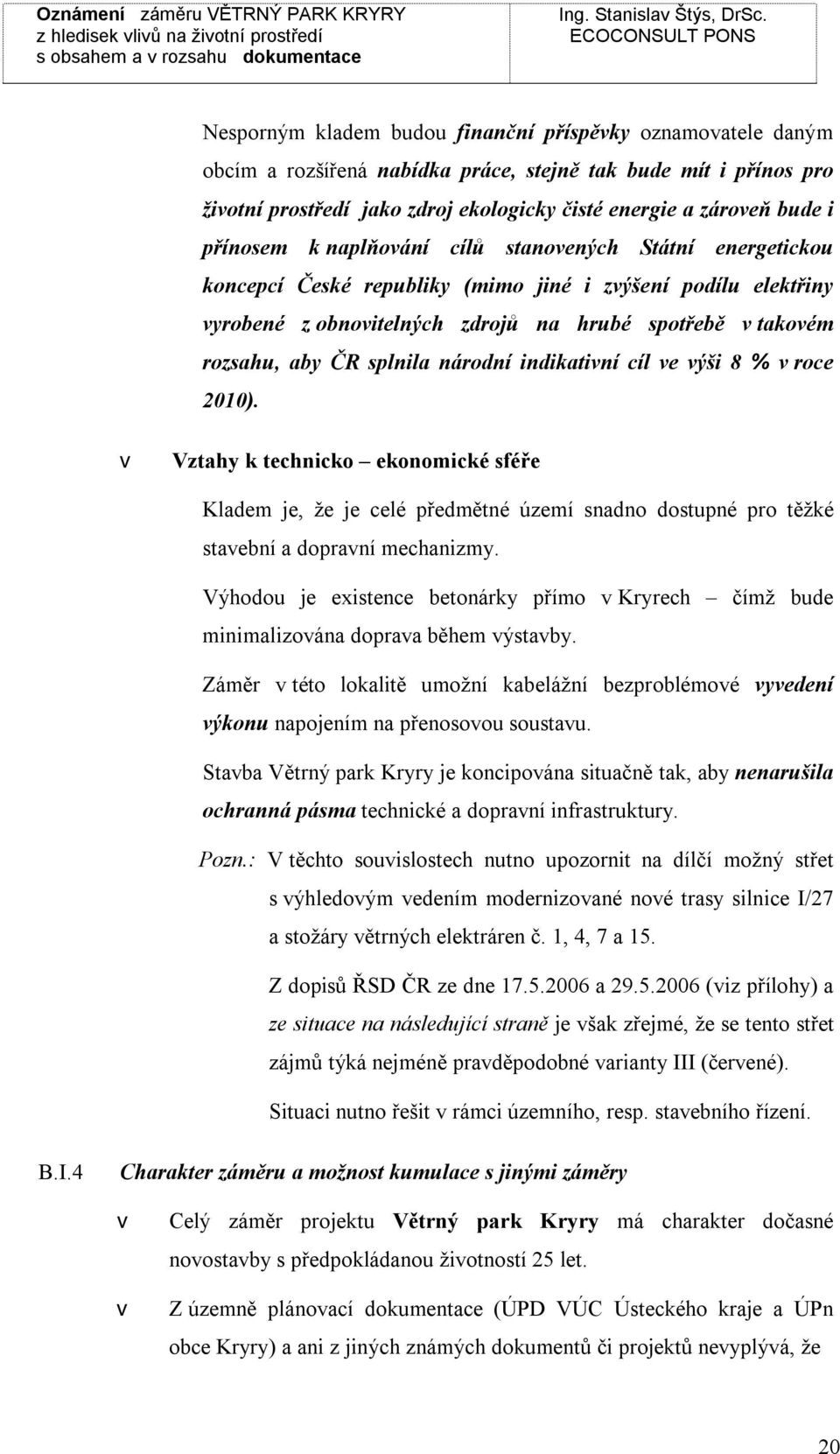 národní indikatiní cíl e ýši 8 % roce 2010). Vztahy k technicko ekonomické sféře Kladem je, že je celé předmětné území snadno dostupné pro těžké staební a dopraní mechanizmy.