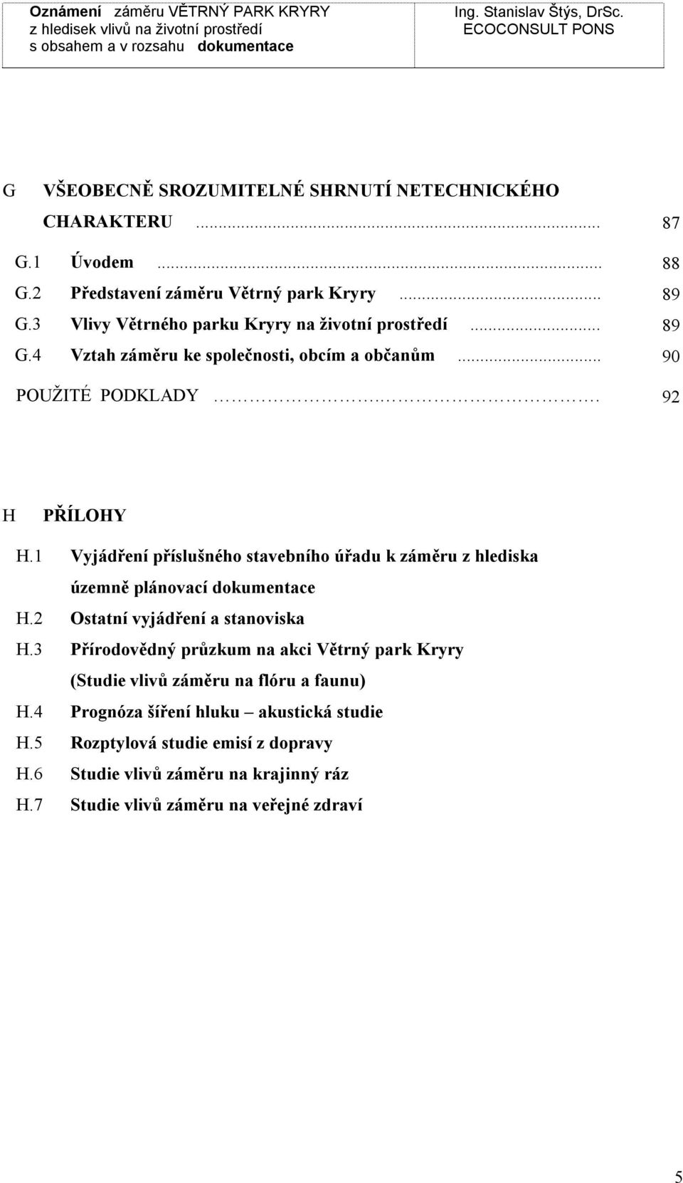 1 Vyjádření příslušného staebního úřadu k záměru z hlediska územně plánoací dokumentace H.2 Ostatní yjádření a stanoiska H.