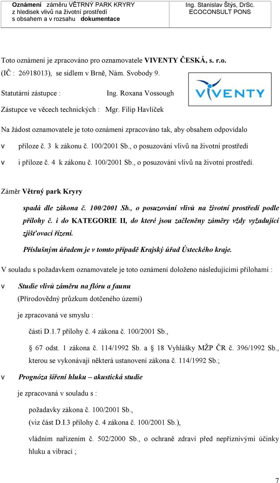 100/2001 Sb., o posuzoání liů na žiotní prostředí. Záměr Větrný park Kryry spadá dle zákona č. 100/2001 Sb., o posuzoání liů na žiotní prostředí podle přílohy č.