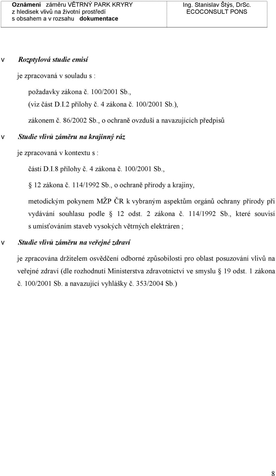 , o ochraně přírody a krajiny, metodickým pokynem MŽP ČR k ybraným aspektům orgánů ochrany přírody při ydáání souhlasu podle 12 odst. 2 zákona č. 114/1992 Sb.