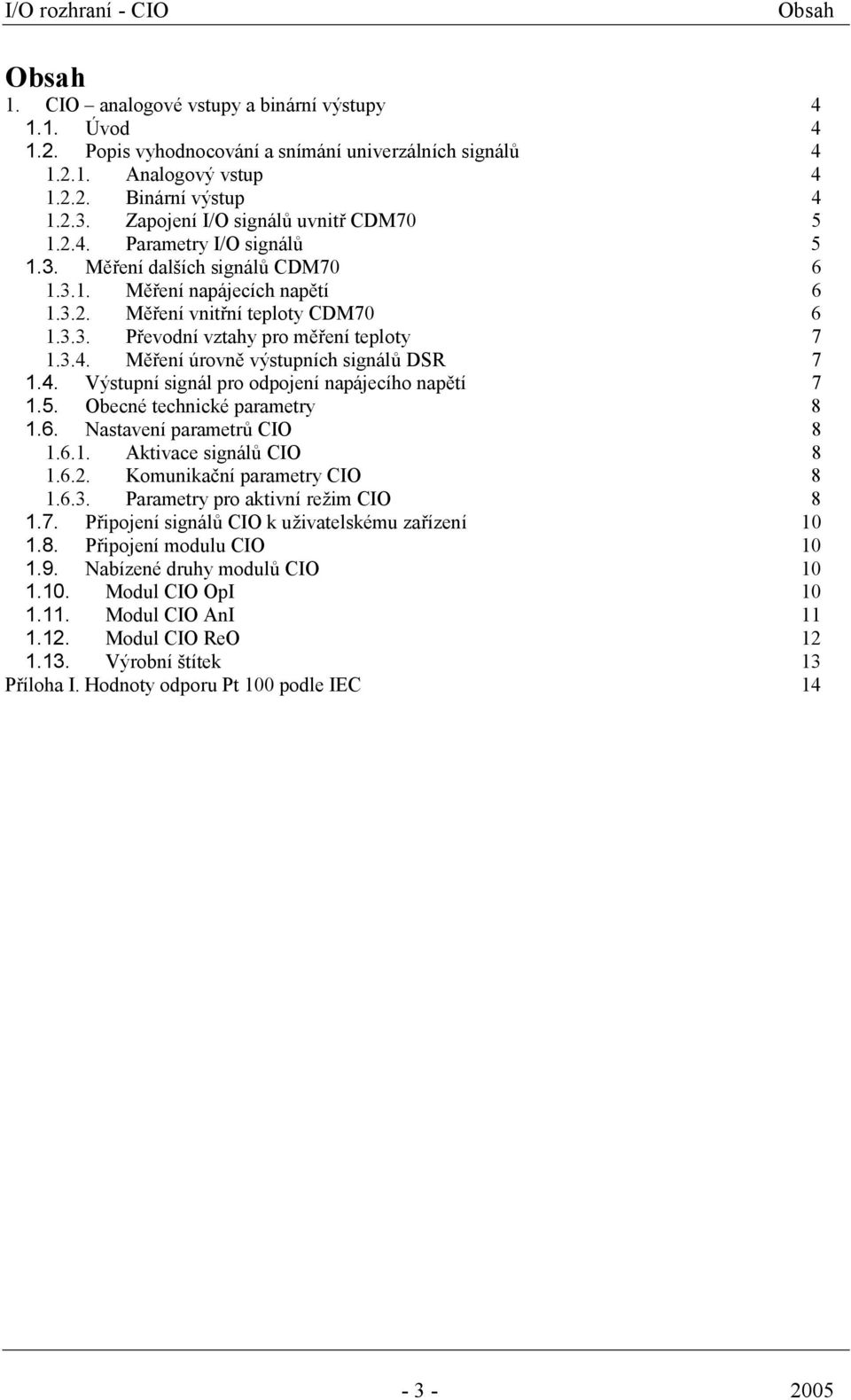 3.4. Měření úrovně výstupních signálů DSR 7 1.4. Výstupní signál pro odpojení napájecího napětí 7 1.5. Obecné technické parametry 8 1.6. Nastavení parametrů CIO 8 1.6.1. Aktivace signálů CIO 8 1.6.2.