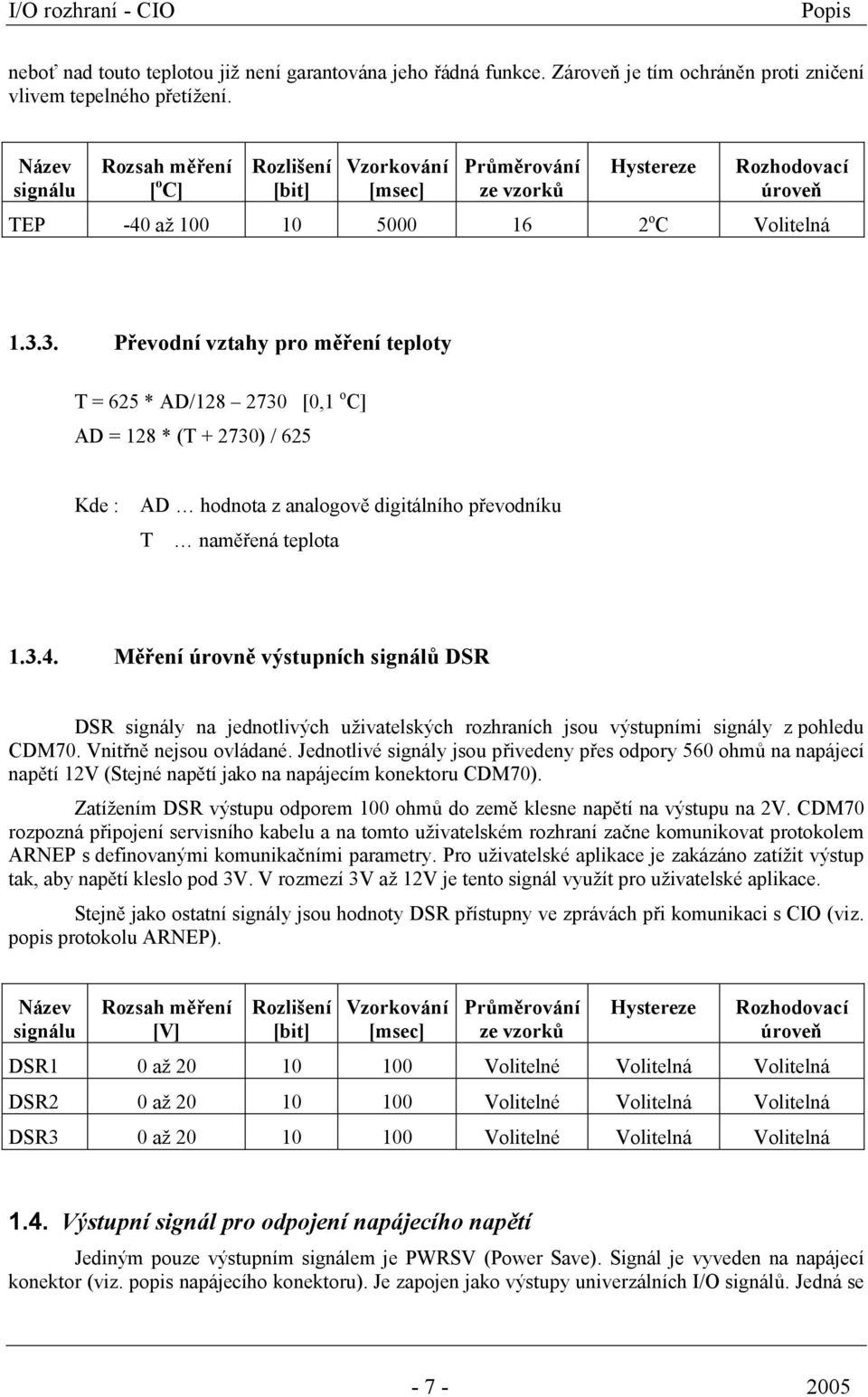 3. Převodní vztahy pro měření teploty T = 625 * AD/128 2730 [0,1 o C] AD = 128 * (T + 2730) / 625 Kde : AD hodnota z analogově digitálního převodníku T naměřená teplota 1.3.4.