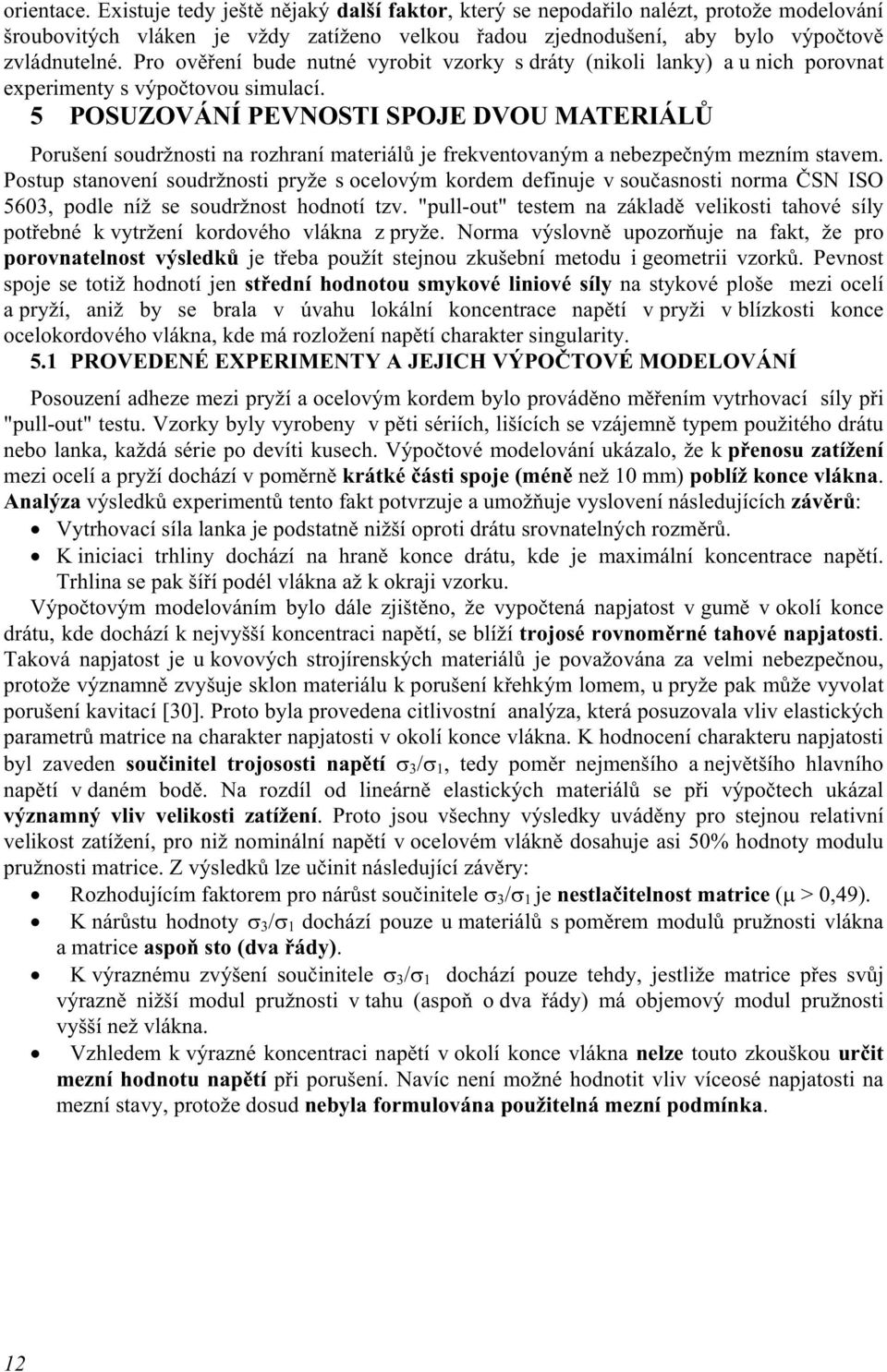 5 POSUZOVÁNÍ PEVNOSTI SPOJE DVOU MATERIÁLŮ Porušení soudržnosti na rozhraní materiálů je frekventovaným a nebezpečným mezním stavem.