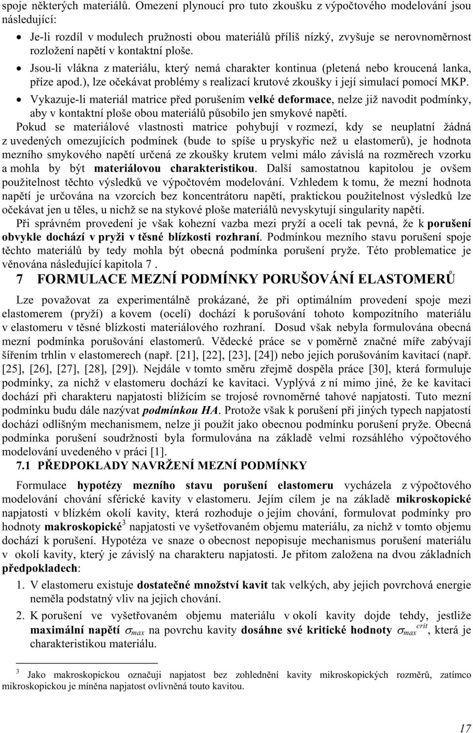 ploše. Jsou-li vlákna z materiálu, který nemá charakter kontinua (pletená nebo kroucená lanka, příze apod.), lze očekávat problémy s realizací krutové zkoušky i její simulací pomocí MKP.