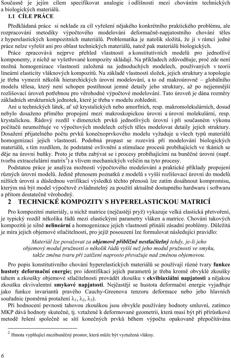 hyperelastických kompozitních materiálů. Problematika je natolik složitá, že ji v rámci jedné práce nelze vyřešit ani pro oblast technických materiálů, natož pak materiálů biologických.