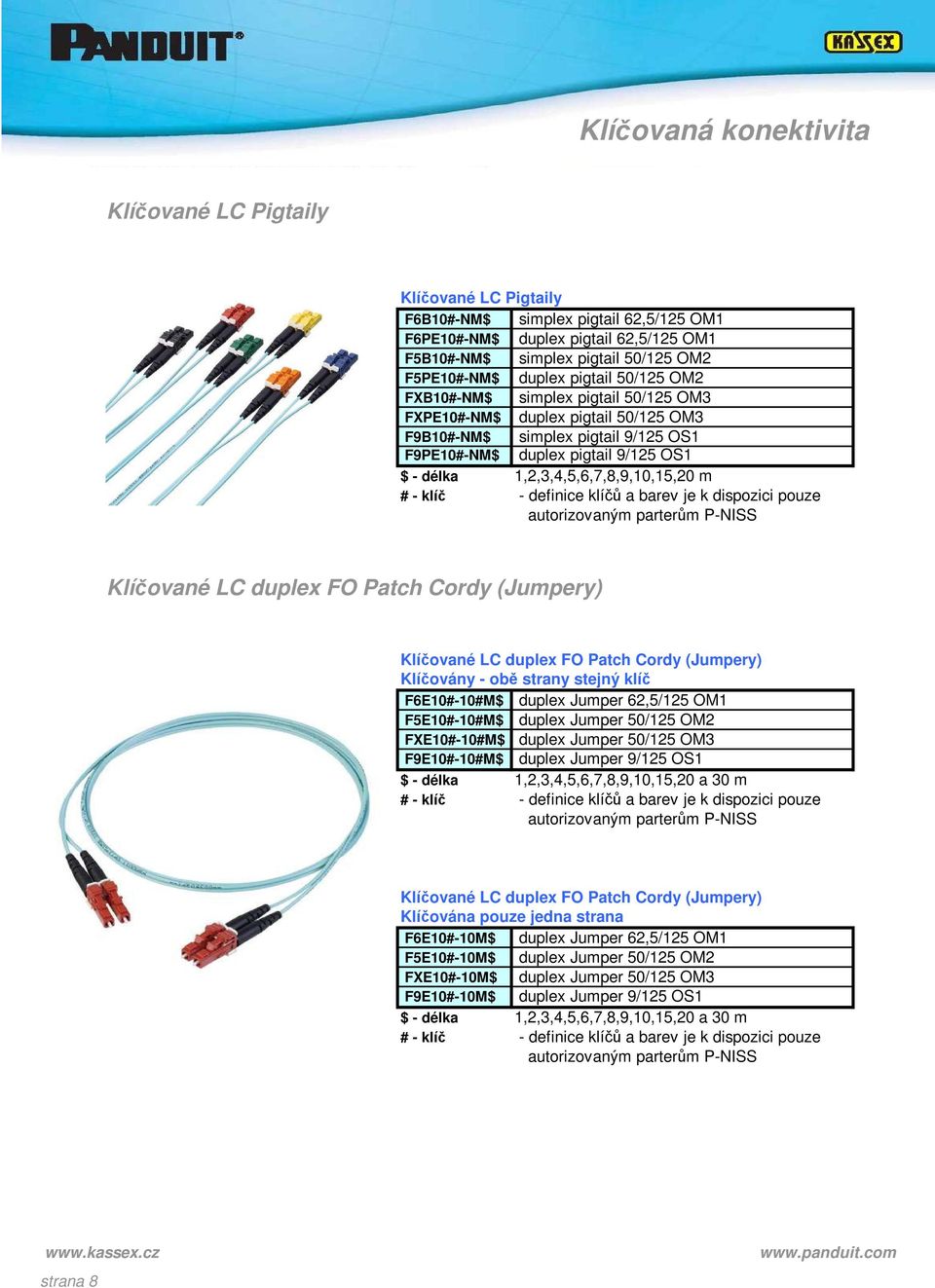 1,2,3,4,5,6,7,8,9,10,15,20 m # - klíč - definice klíčů a barev je k dispozici pouze Klíčované LC duplex FO Patch Cordy (Jumpery) Klíčované LC duplex FO Patch Cordy (Jumpery) Klíčovány - obě strany