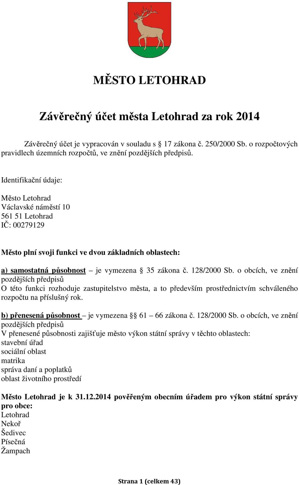 128/2000 Sb. o obcích, ve znění pozdějších předpisů O této funkci rozhoduje zastupitelstvo města, a to především prostřednictvím schváleného rozpočtu na příslušný rok.