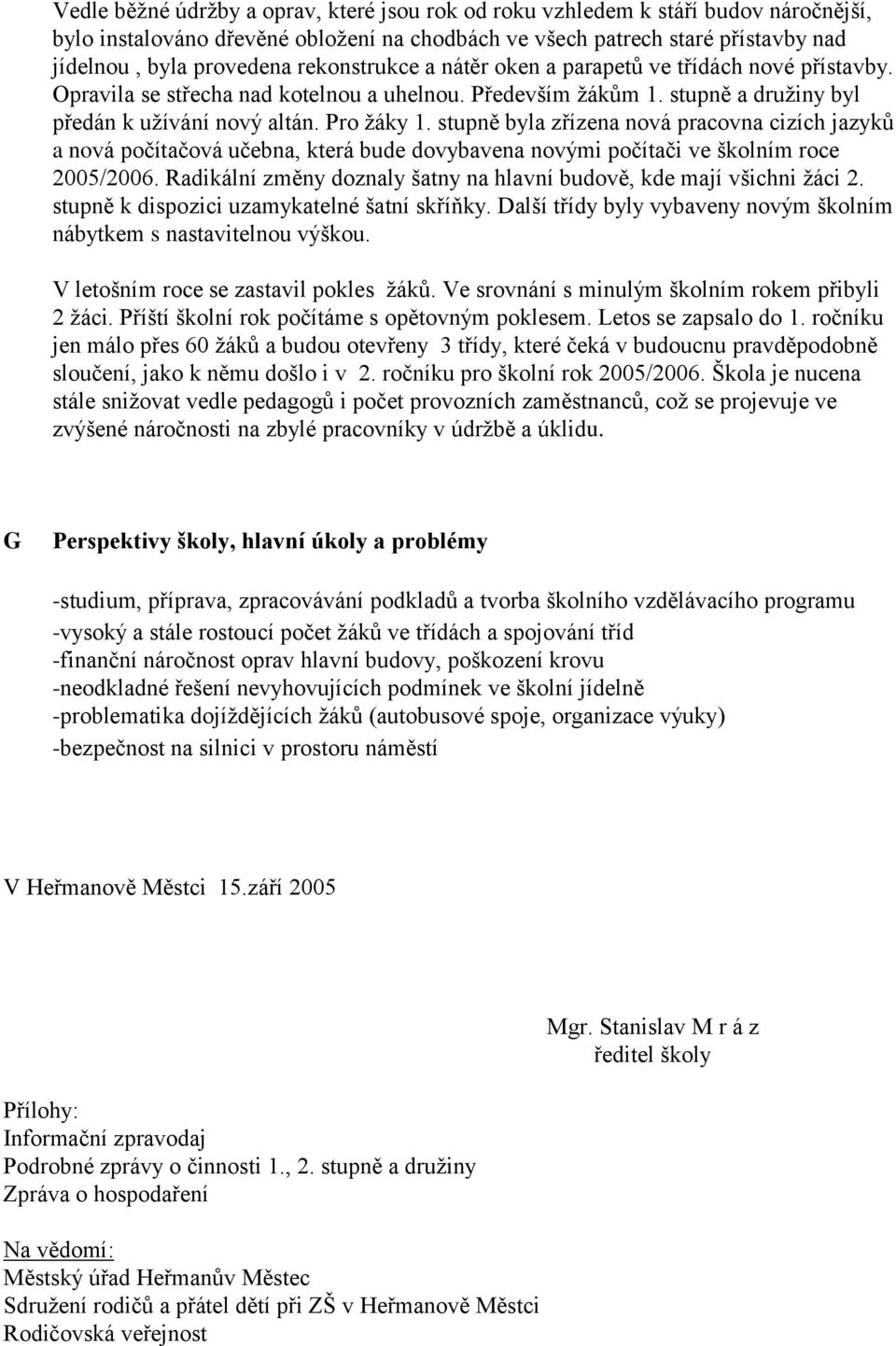 stupně byla zřízena nová pracovna cizích jazyků a nová počítačová učebna, která bude dovybavena novými počítači ve školním roce 2005/2006.